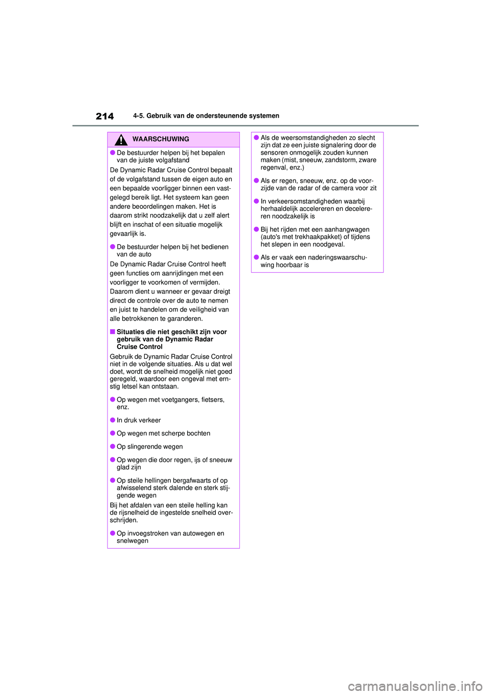 TOYOTA YARIS HATCHBACK 2021 Instructieboekje (in Dutch) 214
YARIS(HB) handleiding_Europa_MK0001_nl
4-5. Gebruik van de ondersteunende systemen
WAARSCHUWING
●De bestuurder helpen bij het bepalen
van de juiste volgafstand
De Dynamic Radar Cruise Control b TOYOTA YARIS HATCHBACK 2021 Instructieboekje (in Dutch) 214
YARIS(HB) handleiding_Europa_MK0001_nl
4-5. Gebruik van de ondersteunende systemen
WAARSCHUWING
●De bestuurder helpen bij het bepalen
van de juiste volgafstand
De Dynamic Radar Cruise Control b