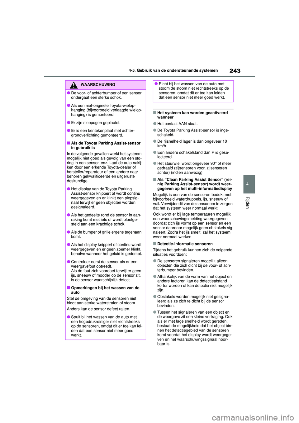 TOYOTA YARIS HATCHBACK 2021  Instructieboekje (in Dutch) 243
4
YARIS(HB) handleiding_Europa_MK0001_nl
4-5. Gebruik van de ondersteunende systemen
Rijden
■Het systeem kan worden geactiveerd 
wanneer
●Het contact AAN staat.
●De Toyota Parking Assist-sen