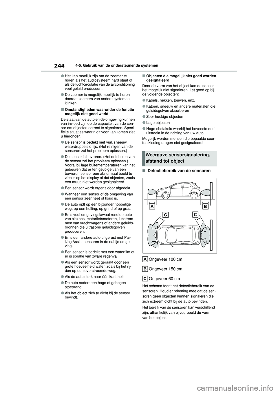 TOYOTA YARIS HATCHBACK 2021  Instructieboekje (in Dutch) 244
YARIS(HB) handleiding_Europa_MK0001_nl
4-5. Gebruik van de ondersteunende systemen
●Het kan moeilijk zijn om de zoemer te 
horen als het audiosysteem hard staat of 
als de luchtcirculatie van de