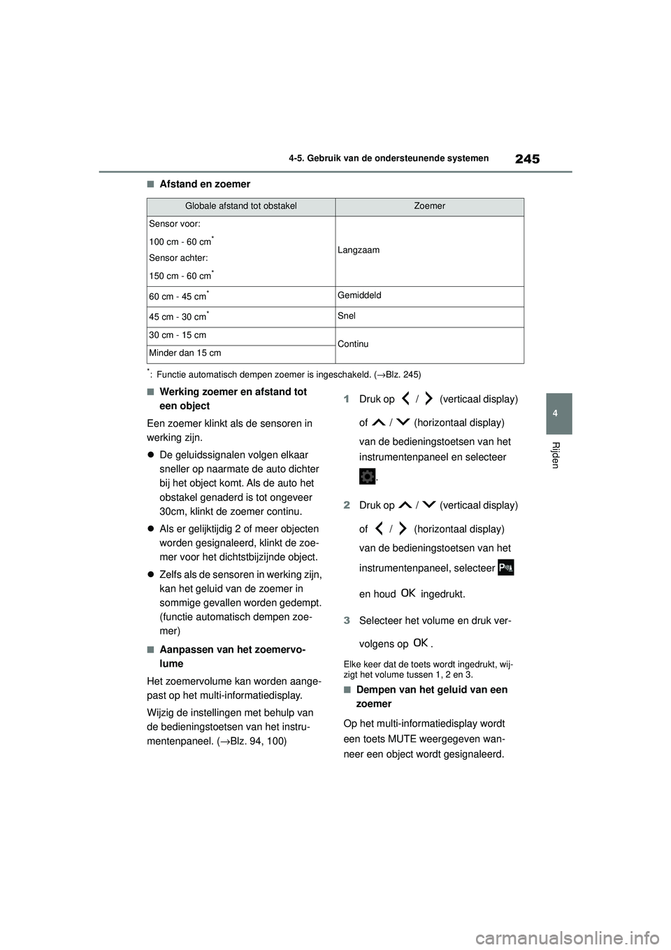 TOYOTA YARIS HATCHBACK 2021  Instructieboekje (in Dutch) 245
4
YARIS(HB) handleiding_Europa_MK0001_nl
4-5. Gebruik van de ondersteunende systemen
Rijden
■Afstand en zoemer
*: Functie automatisch dempen zoemer is ingeschakeld. (→Blz. 245)
■Werking zoem
