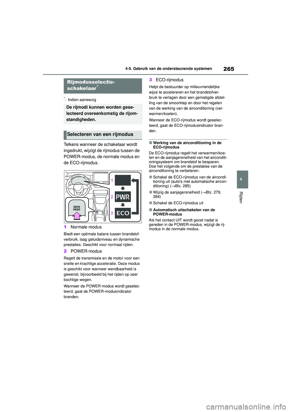 TOYOTA YARIS HATCHBACK 2021 Instructieboekje (in Dutch) 265
4
YARIS(HB) handleiding_Europa_MK0001_nl
4-5. Gebruik van de ondersteunende systemen
Rijden
*: Indien aanwezig
Telkens wanneer de schakelaar wordt
ingedrukt, wijzigt de rijmodus tussen de
POWER- TOYOTA YARIS HATCHBACK 2021 Instructieboekje (in Dutch) 265
4
YARIS(HB) handleiding_Europa_MK0001_nl
4-5. Gebruik van de ondersteunende systemen
Rijden
*: Indien aanwezig
Telkens wanneer de schakelaar wordt
ingedrukt, wijzigt de rijmodus tussen de
POWER-