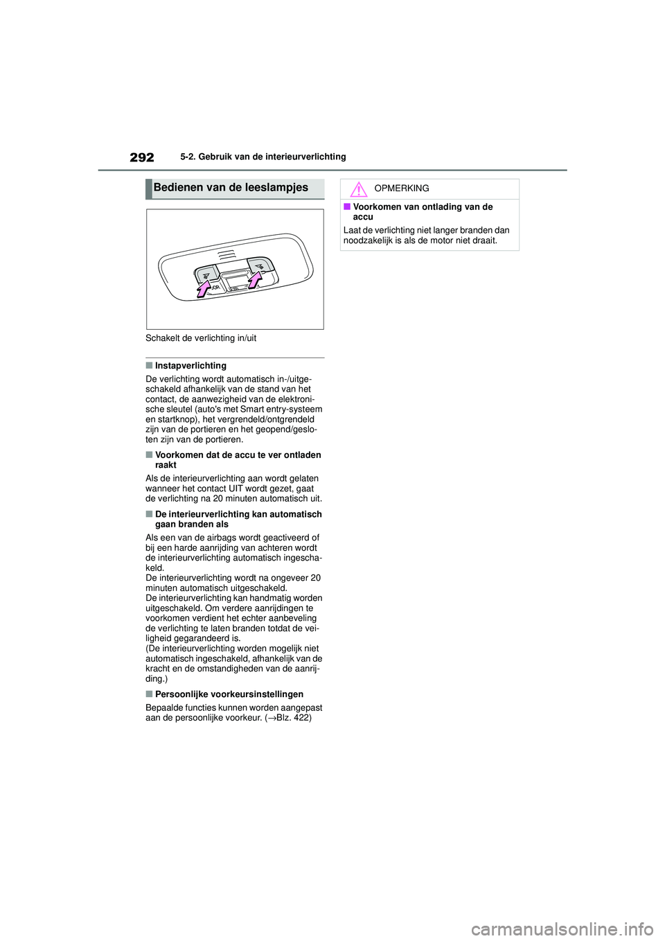 TOYOTA YARIS HATCHBACK 2021 Instructieboekje (in Dutch) 292
YARIS(HB) handleiding_Europa_MK0001_nl
5-2. Gebruik van de interieurverlichting
Schakelt de verlichting in/uit
■Instapverlichting
De verlichting wordt automatisch in-/uitge-
schakeld afhankelijk TOYOTA YARIS HATCHBACK 2021 Instructieboekje (in Dutch) 292
YARIS(HB) handleiding_Europa_MK0001_nl
5-2. Gebruik van de interieurverlichting
Schakelt de verlichting in/uit
■Instapverlichting
De verlichting wordt automatisch in-/uitge-
schakeld afhankelijk