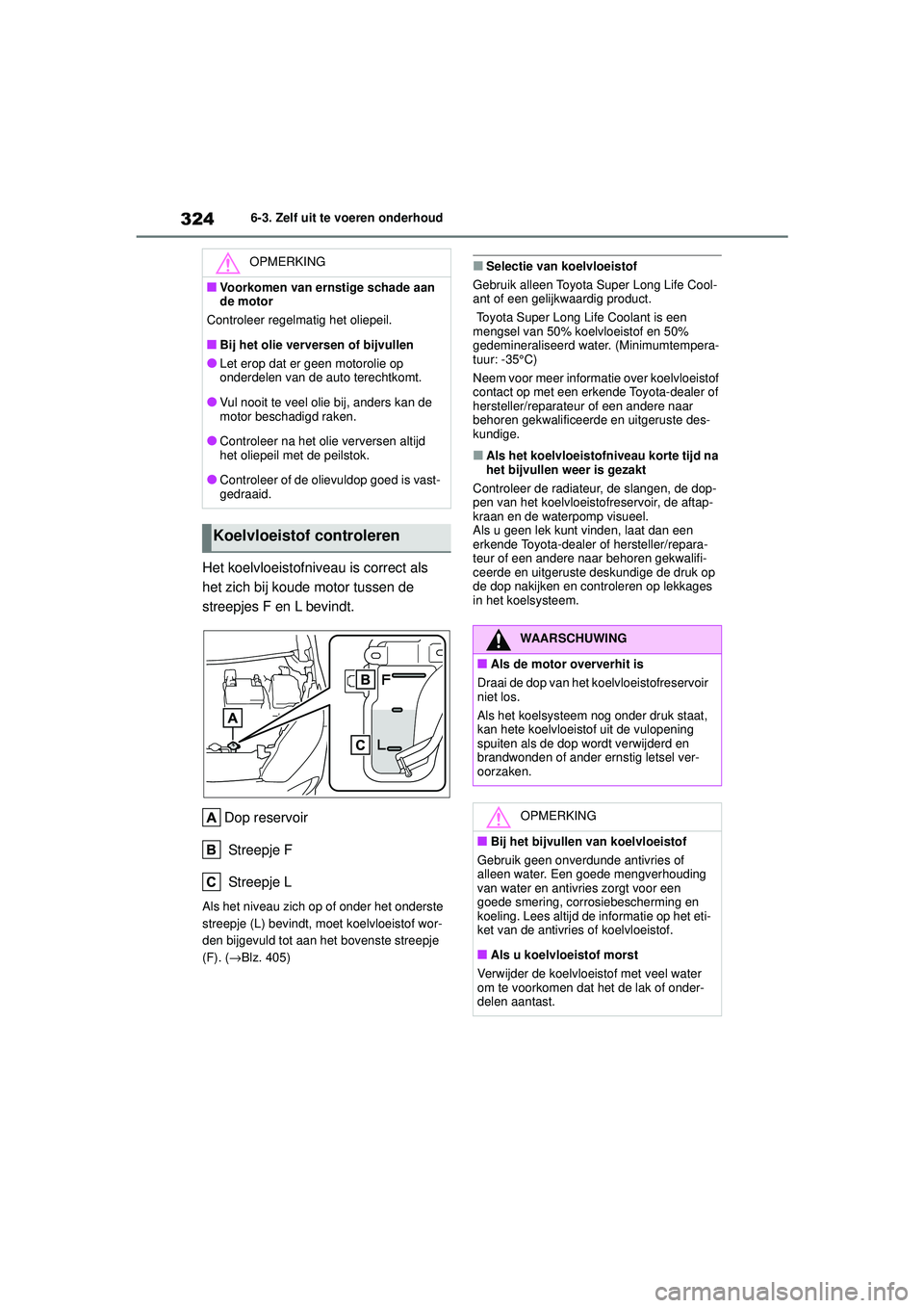 TOYOTA YARIS HATCHBACK 2021 Instructieboekje (in Dutch) 324
YARIS(HB) handleiding_Europa_MK0001_nl
6-3. Zelf uit te voeren onderhoud
Het koelvloeistofniveau is correct als
het zich bij koude motor tussen de
streepjes F en L bevindt.Dop reservoir
Streepj TOYOTA YARIS HATCHBACK 2021 Instructieboekje (in Dutch) 324
YARIS(HB) handleiding_Europa_MK0001_nl
6-3. Zelf uit te voeren onderhoud
Het koelvloeistofniveau is correct als
het zich bij koude motor tussen de
streepjes F en L bevindt.Dop reservoir
Streepj