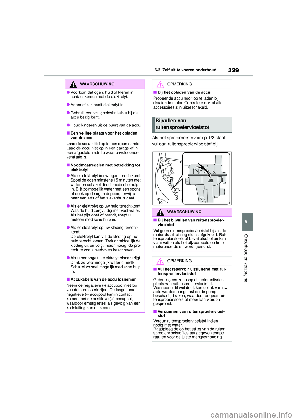 TOYOTA YARIS HATCHBACK 2021 Instructieboekje (in Dutch) 329
6
YARIS(HB) handleiding_Europa_MK0001_nl
6-3. Zelf uit te voeren onderhoud
Onderhoud en verzorging
Als het sproeierreservoir op 1/2 staat,
vul dan ruitensproeiervloeistof bij.
WAARSCHUWING
●Voo TOYOTA YARIS HATCHBACK 2021 Instructieboekje (in Dutch) 329
6
YARIS(HB) handleiding_Europa_MK0001_nl
6-3. Zelf uit te voeren onderhoud
Onderhoud en verzorging
Als het sproeierreservoir op 1/2 staat,
vul dan ruitensproeiervloeistof bij.
WAARSCHUWING
●Voo