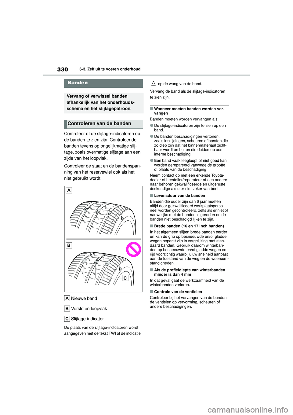 TOYOTA YARIS HATCHBACK 2021 Instructieboekje (in Dutch) 330
YARIS(HB) handleiding_Europa_MK0001_nl
6-3. Zelf uit te voeren onderhoud
Controleer of de slijtage-indicatoren op
de banden te zien zijn. Controleer de
banden tevens op ongelijkmatige slij-
tage TOYOTA YARIS HATCHBACK 2021 Instructieboekje (in Dutch) 330
YARIS(HB) handleiding_Europa_MK0001_nl
6-3. Zelf uit te voeren onderhoud
Controleer of de slijtage-indicatoren op
de banden te zien zijn. Controleer de
banden tevens op ongelijkmatige slij-
tage