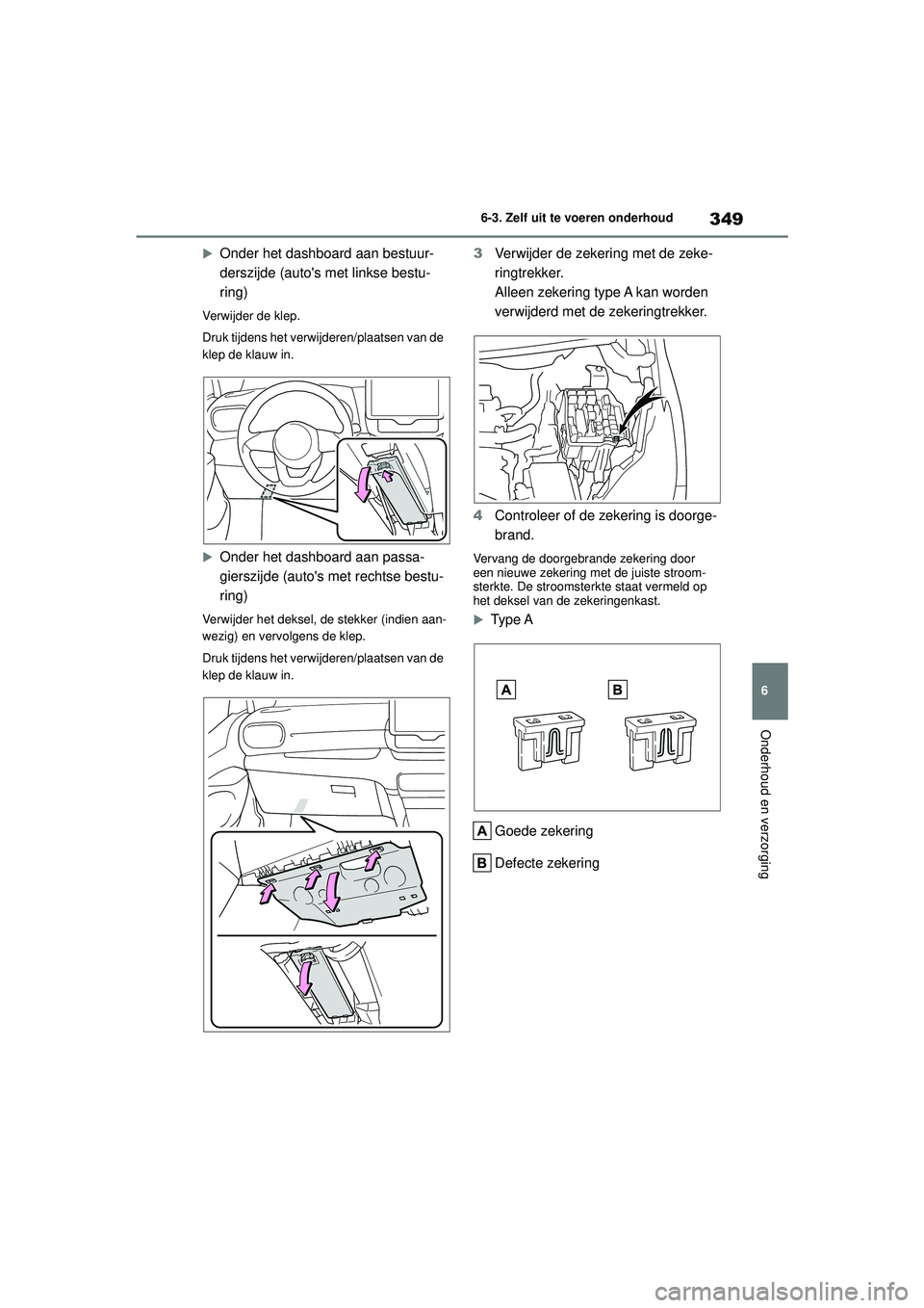 TOYOTA YARIS HATCHBACK 2021 Instructieboekje (in Dutch) 349
6
YARIS(HB) handleiding_Europa_MK0001_nl
6-3. Zelf uit te voeren onderhoud
Onderhoud en verzorging
Onder het dashboard aan bestuur-
derszijde (autos met linkse bestu-
ring)
Verwijder de klep.
TOYOTA YARIS HATCHBACK 2021 Instructieboekje (in Dutch) 349
6
YARIS(HB) handleiding_Europa_MK0001_nl
6-3. Zelf uit te voeren onderhoud
Onderhoud en verzorging
Onder het dashboard aan bestuur-
derszijde (autos met linkse bestu-
ring)
Verwijder de klep.