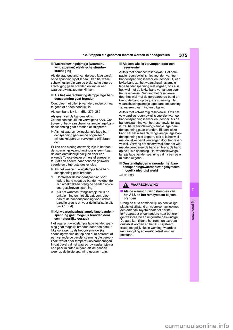 TOYOTA YARIS HATCHBACK 2021 Instructieboekje (in Dutch) 375
7
YARIS(HB) handleiding_Europa_MK0001_nl
7-2. Stappen die genomen moeten worden in noodgevallen
Bij problemen
■Waarschuwingslampje (waarschu-
wingszoemer) elektrische stuurbe-
krachtiging
Als de TOYOTA YARIS HATCHBACK 2021 Instructieboekje (in Dutch) 375
7
YARIS(HB) handleiding_Europa_MK0001_nl
7-2. Stappen die genomen moeten worden in noodgevallen
Bij problemen
■Waarschuwingslampje (waarschu-
wingszoemer) elektrische stuurbe-
krachtiging
Als de