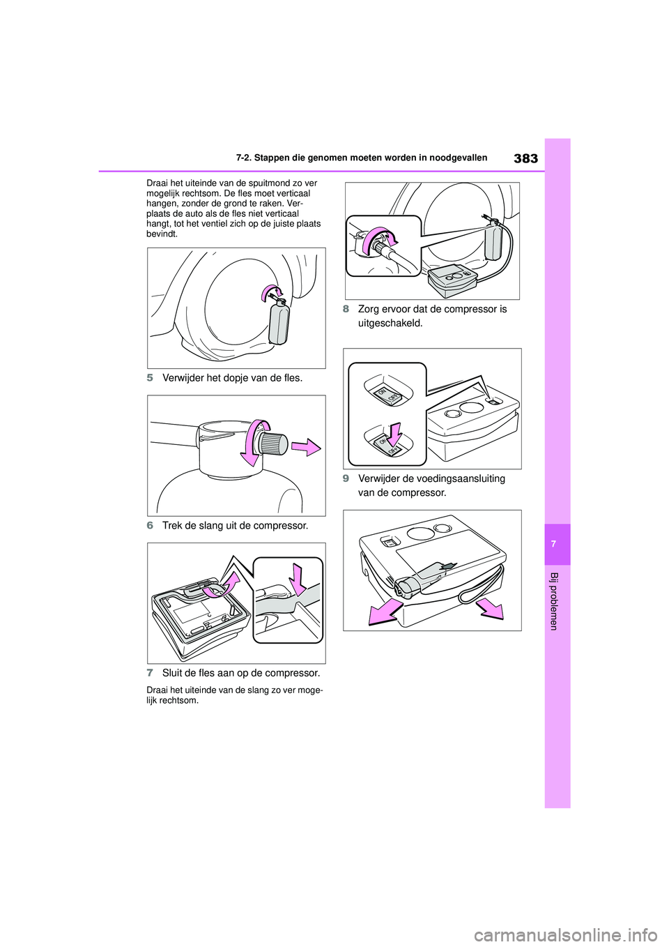 TOYOTA YARIS HATCHBACK 2021 Instructieboekje (in Dutch) 383
7
YARIS(HB) handleiding_Europa_MK0001_nl
7-2. Stappen die genomen moeten worden in noodgevallen
Bij problemen
Draai het uiteinde van de spuitmond zo ver
mogelijk rechtsom. De fles moet verticaal TOYOTA YARIS HATCHBACK 2021 Instructieboekje (in Dutch) 383
7
YARIS(HB) handleiding_Europa_MK0001_nl
7-2. Stappen die genomen moeten worden in noodgevallen
Bij problemen
Draai het uiteinde van de spuitmond zo ver
mogelijk rechtsom. De fles moet verticaal