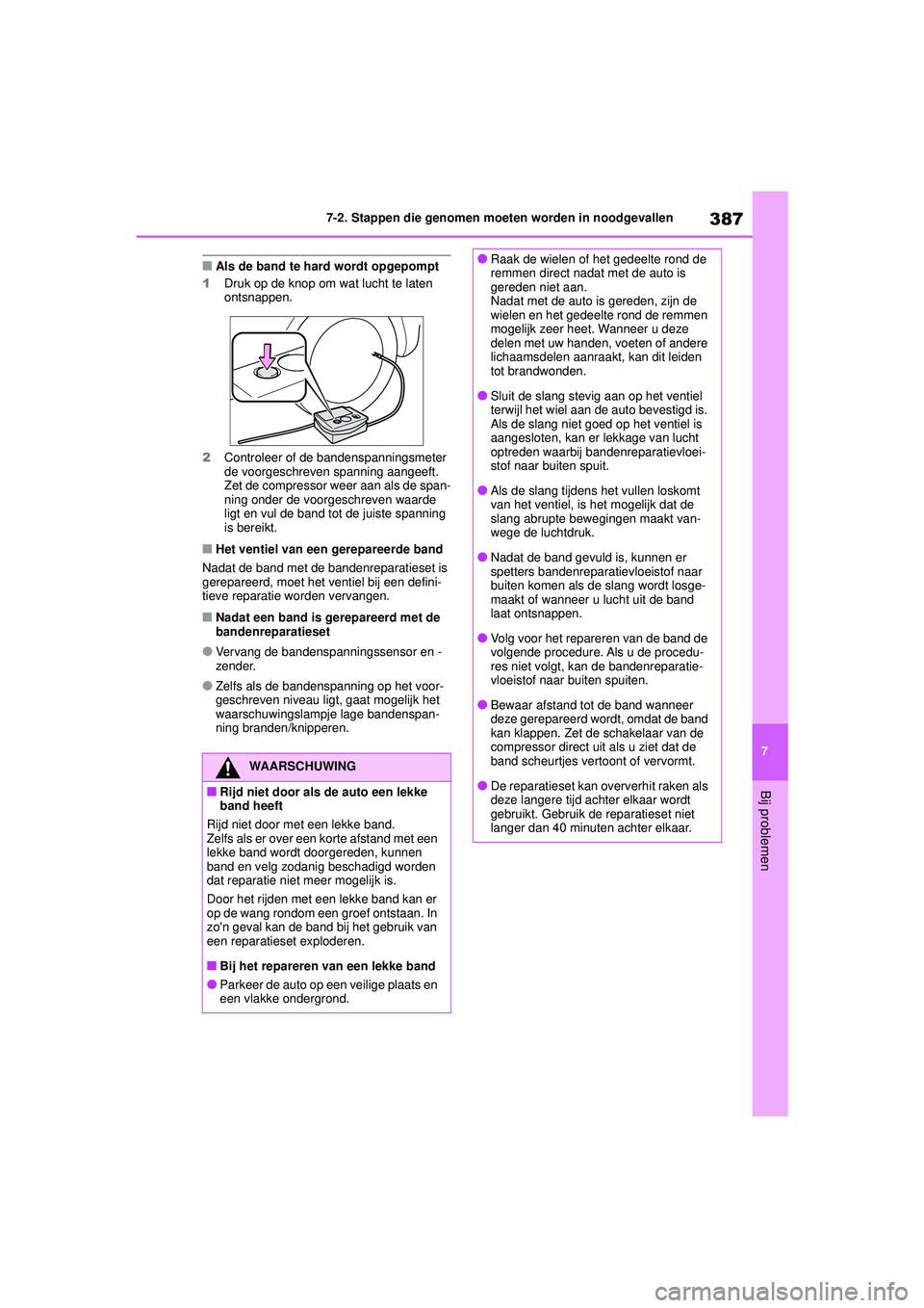 TOYOTA YARIS HATCHBACK 2021 Instructieboekje (in Dutch) 387
7
YARIS(HB) handleiding_Europa_MK0001_nl
7-2. Stappen die genomen moeten worden in noodgevallen
Bij problemen
■Als de band te hard wordt opgepompt
1 Druk op de knop om wat lucht te laten
ontsna TOYOTA YARIS HATCHBACK 2021 Instructieboekje (in Dutch) 387
7
YARIS(HB) handleiding_Europa_MK0001_nl
7-2. Stappen die genomen moeten worden in noodgevallen
Bij problemen
■Als de band te hard wordt opgepompt
1 Druk op de knop om wat lucht te laten
ontsna