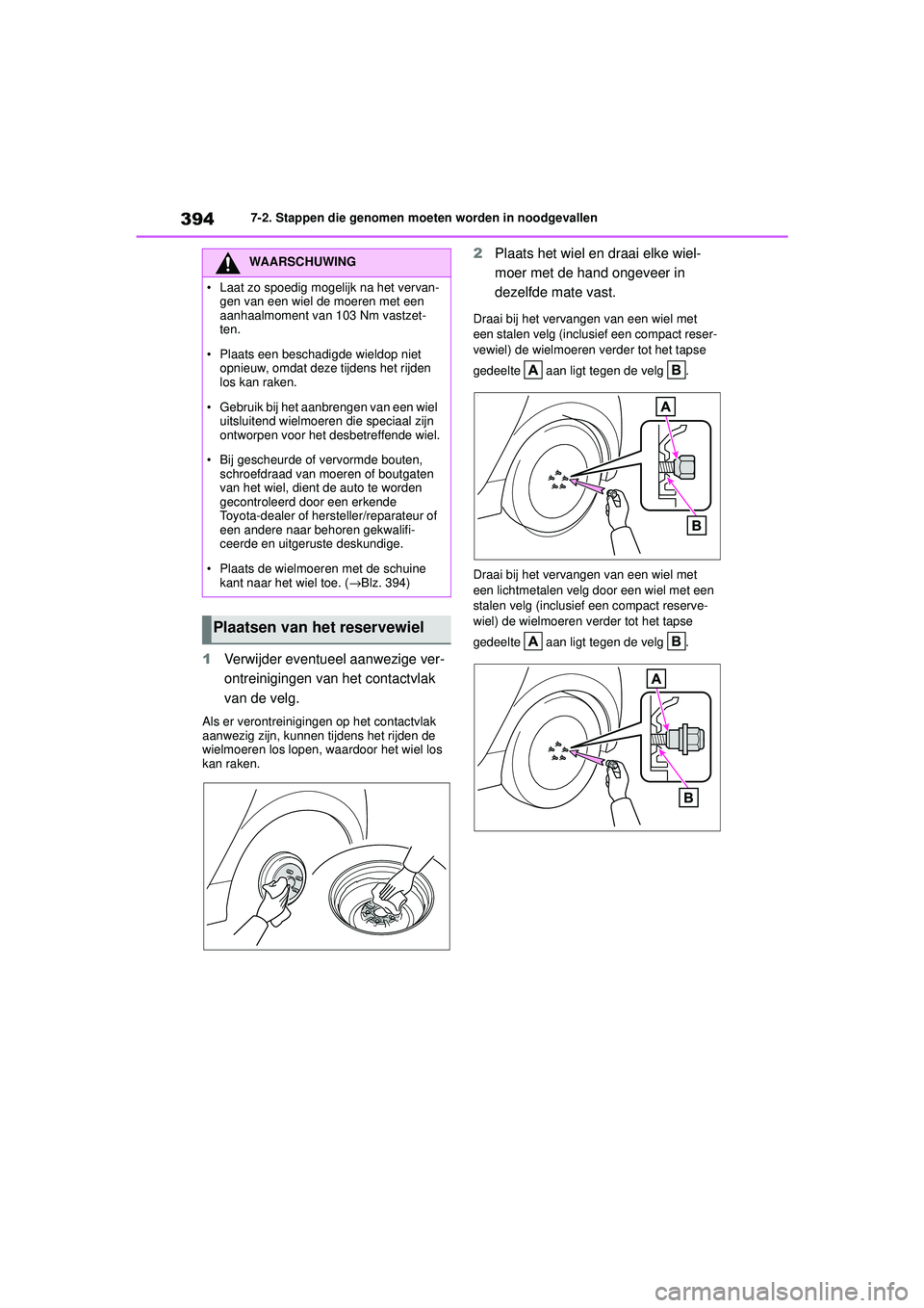TOYOTA YARIS HATCHBACK 2021 Instructieboekje (in Dutch) 394
YARIS(HB) handleiding_Europa_MK0001_nl
7-2. Stappen die genomen moeten worden in noodgevallen
1Verwijder eventueel aanwezige ver-
ontreinigingen van het contactvlak
van de velg.
Als er verontrein TOYOTA YARIS HATCHBACK 2021 Instructieboekje (in Dutch) 394
YARIS(HB) handleiding_Europa_MK0001_nl
7-2. Stappen die genomen moeten worden in noodgevallen
1Verwijder eventueel aanwezige ver-
ontreinigingen van het contactvlak
van de velg.
Als er verontrein