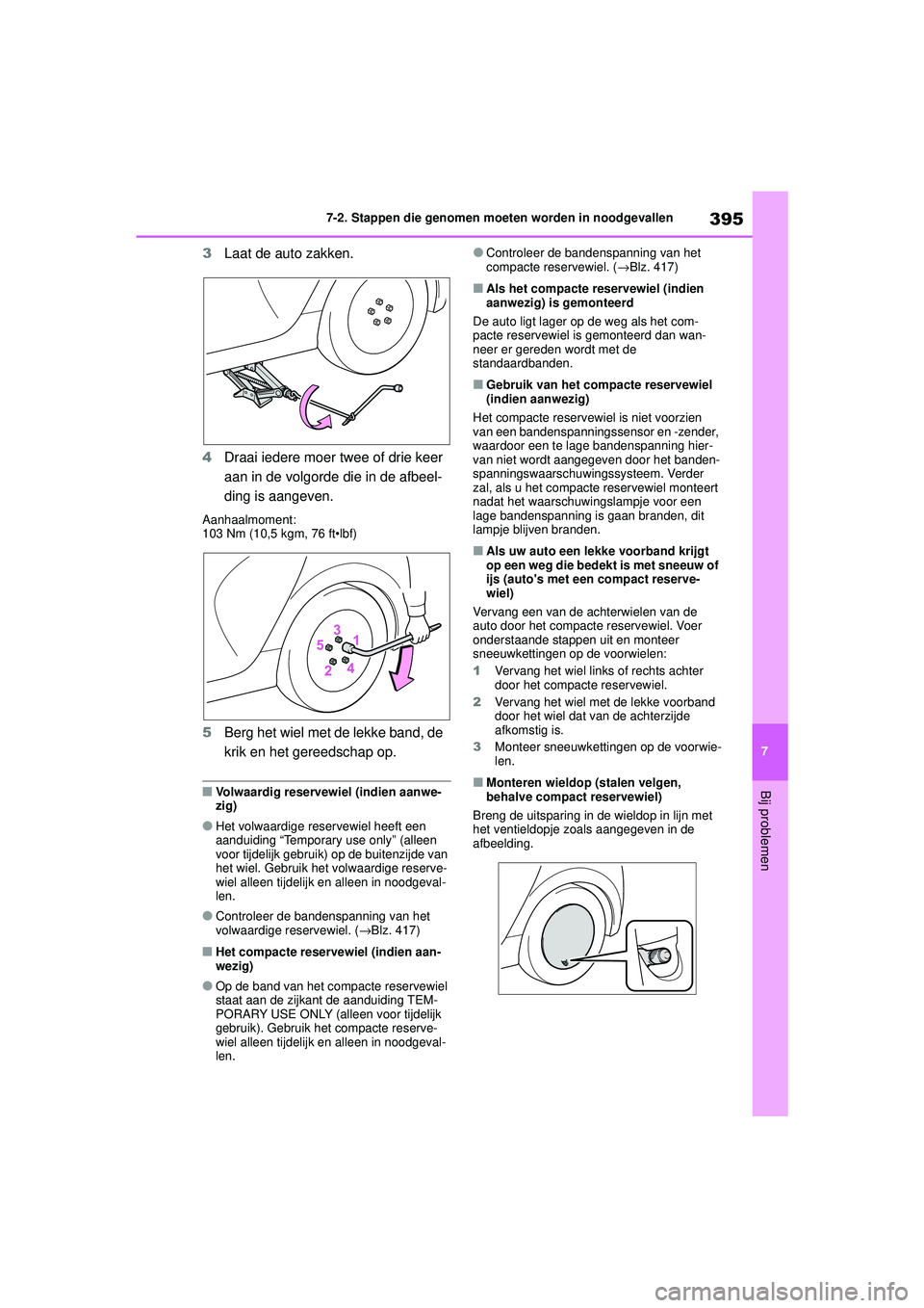 TOYOTA YARIS HATCHBACK 2021 Instructieboekje (in Dutch) 395
7
YARIS(HB) handleiding_Europa_MK0001_nl
7-2. Stappen die genomen moeten worden in noodgevallen
Bij problemen
3Laat de auto zakken.
4 Draai iedere moer twee of drie keer
aan in de volgorde die in TOYOTA YARIS HATCHBACK 2021 Instructieboekje (in Dutch) 395
7
YARIS(HB) handleiding_Europa_MK0001_nl
7-2. Stappen die genomen moeten worden in noodgevallen
Bij problemen
3Laat de auto zakken.
4 Draai iedere moer twee of drie keer
aan in de volgorde die in