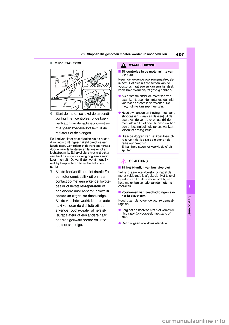 TOYOTA YARIS HATCHBACK 2021 Instructieboekje (in Dutch) 407
7
YARIS(HB) handleiding_Europa_MK0001_nl
7-2. Stappen die genomen moeten worden in noodgevallen
Bij problemen
M15A-FKS motor
6 Start de motor, schakel de aircondi-
tioning in en controleer of d TOYOTA YARIS HATCHBACK 2021 Instructieboekje (in Dutch) 407
7
YARIS(HB) handleiding_Europa_MK0001_nl
7-2. Stappen die genomen moeten worden in noodgevallen
Bij problemen
M15A-FKS motor
6 Start de motor, schakel de aircondi-
tioning in en controleer of d