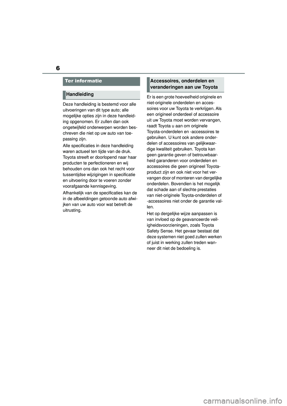 TOYOTA YARIS HATCHBACK 2021 Instructieboekje (in Dutch) 6
YARIS(HB) Owners Manual_Europe_MK0001_en
Deze handleiding is bestemd voor alle
uitvoeringen van dit type auto; alle
mogelijke opties zijn in deze handleid-
ing opgenomen. Er zullen dan ook
onget TOYOTA YARIS HATCHBACK 2021 Instructieboekje (in Dutch) 6
YARIS(HB) Owners Manual_Europe_MK0001_en
Deze handleiding is bestemd voor alle
uitvoeringen van dit type auto; alle
mogelijke opties zijn in deze handleid-
ing opgenomen. Er zullen dan ook
onget
