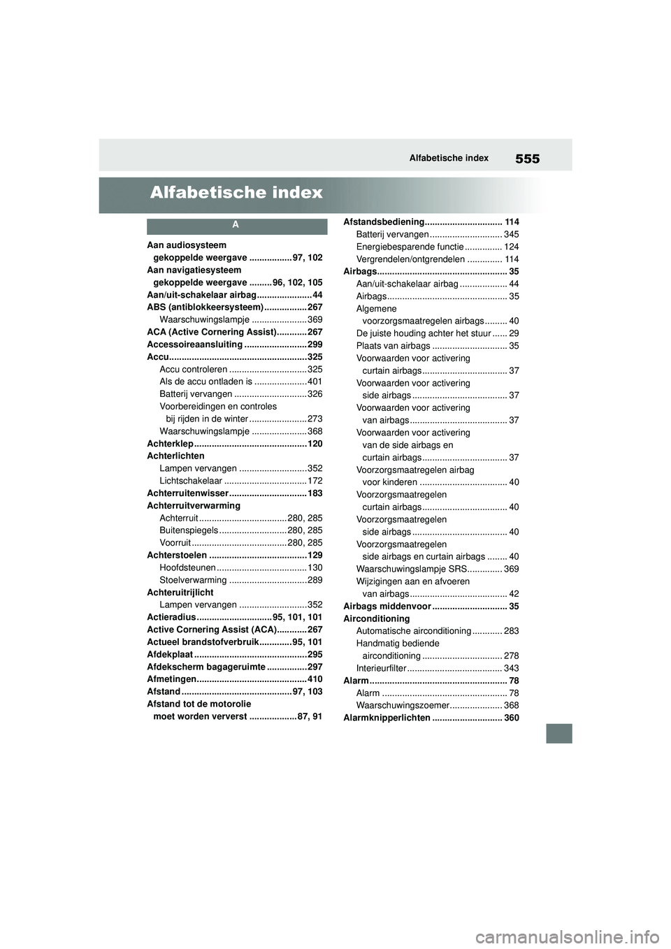 TOYOTA YARIS HATCHBACK 2021 Instructieboekje (in Dutch) 555
YARIS(HB) handleiding_Europa_MK0001_nl
Alfabetische index
Alfabetische index
A
Aan audiosysteem gekoppelde weergave ................. 97, 102
Aan navigatiesysteem gekoppelde weergave ......... 96 TOYOTA YARIS HATCHBACK 2021 Instructieboekje (in Dutch) 555
YARIS(HB) handleiding_Europa_MK0001_nl
Alfabetische index
Alfabetische index
A
Aan audiosysteem gekoppelde weergave ................. 97, 102
Aan navigatiesysteem gekoppelde weergave ......... 96