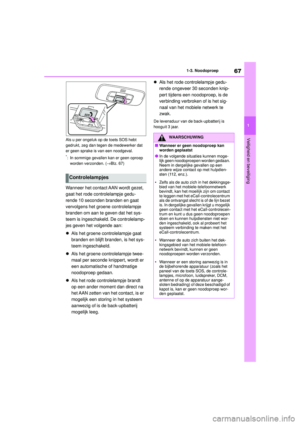 TOYOTA YARIS HATCHBACK 2021 Instructieboekje (in Dutch) 67
1
YARIS(HB) handleiding_Europa_MK0001_nl
1-3. Noodoproep
Veiligheid en beveiligingAls u per ongeluk op de toets SOS hebt
gedrukt, zeg dan tegen de medewerker dat
er geen sprake is van een noodgev TOYOTA YARIS HATCHBACK 2021 Instructieboekje (in Dutch) 67
1
YARIS(HB) handleiding_Europa_MK0001_nl
1-3. Noodoproep
Veiligheid en beveiligingAls u per ongeluk op de toets SOS hebt
gedrukt, zeg dan tegen de medewerker dat
er geen sprake is van een noodgev