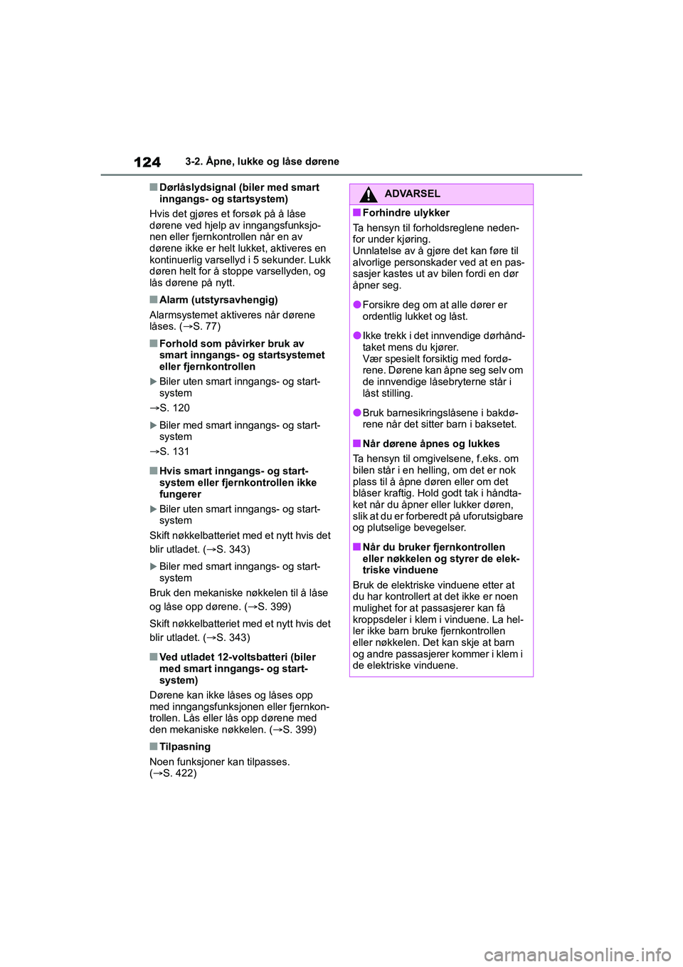 TOYOTA YARIS HATCHBACK 2021 Instruksjoner for bruk (in Norwegian) 124
YARIS HV OMK0010NO
3-2. Åpne, lukke og låse dørene
nDørlåslydsignal (biler med smart
inngangs- og startsystem)
Hvis det gjøres et forsøk på å låse
dørene ved hjelp av inngangsfunksjo- TOYOTA YARIS HATCHBACK 2021 Instruksjoner for bruk (in Norwegian) 124
YARIS HV OMK0010NO
3-2. Åpne, lukke og låse dørene
nDørlåslydsignal (biler med smart
inngangs- og startsystem)
Hvis det gjøres et forsøk på å låse
dørene ved hjelp av inngangsfunksjo-