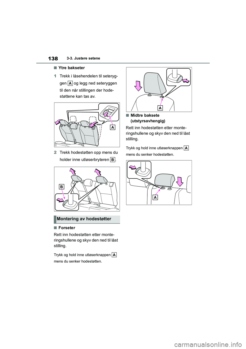 TOYOTA YARIS HATCHBACK 2021 Instruksjoner for bruk (in Norwegian) 138
YARIS HV OMK0010NO
3-3. Justere setene
nYtre bakseter
1 Trekk i låsehendelen til seteryg-
gen og legg ned seteryggen
til den når stillingen der hode-
støttene kan tas av.
2 Trekk hodestøtte TOYOTA YARIS HATCHBACK 2021 Instruksjoner for bruk (in Norwegian) 138
YARIS HV OMK0010NO
3-3. Justere setene
nYtre bakseter
1 Trekk i låsehendelen til seteryg-
gen og legg ned seteryggen
til den når stillingen der hode-
støttene kan tas av.
2 Trekk hodestøtte