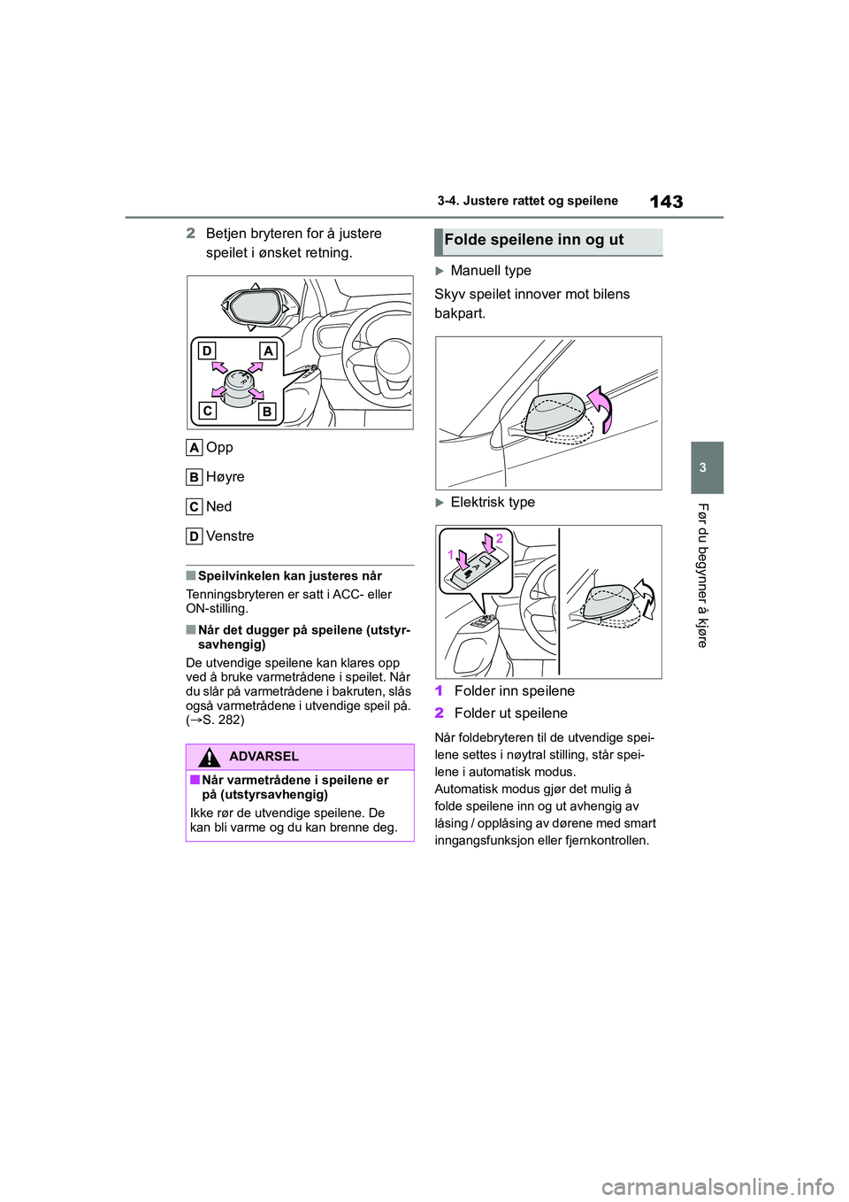TOYOTA YARIS HATCHBACK 2021 Instruksjoner for bruk (in Norwegian) 143
3
YARIS HV OMK0010NO
3-4. Justere rattet og speilene
Før du begynner å kjøre
2Betjen bryteren for å justere
speilet i ønsk et retning.
Opp
Høyre
Ned
Ve n s t r e
nSpeilvinkelen kan justeres TOYOTA YARIS HATCHBACK 2021 Instruksjoner for bruk (in Norwegian) 143
3
YARIS HV OMK0010NO
3-4. Justere rattet og speilene
Før du begynner å kjøre
2Betjen bryteren for å justere
speilet i ønsk et retning.
Opp
Høyre
Ned
Ve n s t r e
nSpeilvinkelen kan justeres