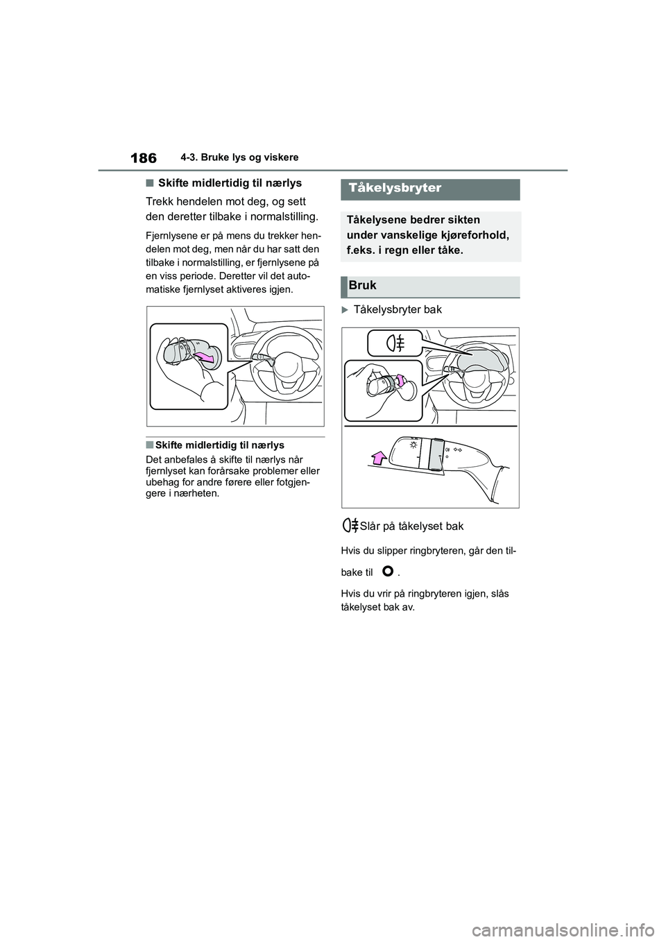 TOYOTA YARIS HATCHBACK 2021 Instruksjoner for bruk (in Norwegian) 186
YARIS HV OMK0010NO
4-3. Bruke lys og viskere
nSkifte midlertidig til nærlys
Trekk hendelen mot deg, og sett
den deretter tilbake i normalstilling.
Fjernlysene er på mens du trekker hen-
delen m TOYOTA YARIS HATCHBACK 2021 Instruksjoner for bruk (in Norwegian) 186
YARIS HV OMK0010NO
4-3. Bruke lys og viskere
nSkifte midlertidig til nærlys
Trekk hendelen mot deg, og sett
den deretter tilbake i normalstilling.
Fjernlysene er på mens du trekker hen-
delen m