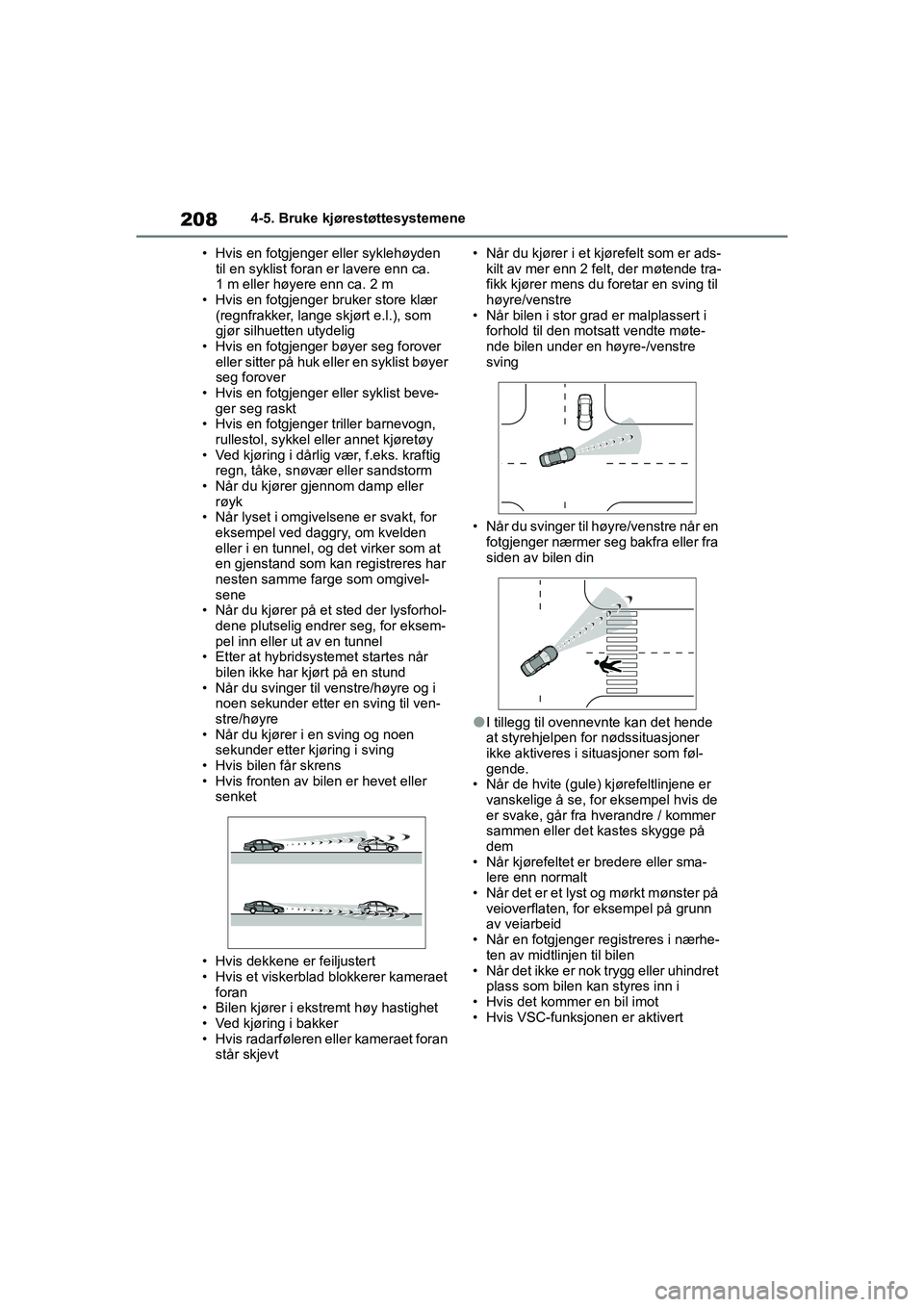 TOYOTA YARIS HATCHBACK 2021 Instruksjoner for bruk (in Norwegian) 208
YARIS HV OMK0010NO
4-5. Bruke kjørestøttesystemene
• Hvis en fotgjenger eller syklehøyden til en syklist foran er lavere enn ca.
1 m eller høyere enn ca. 2 m
• Hvis en fotgjenger bruker TOYOTA YARIS HATCHBACK 2021 Instruksjoner for bruk (in Norwegian) 208
YARIS HV OMK0010NO
4-5. Bruke kjørestøttesystemene
• Hvis en fotgjenger eller syklehøyden til en syklist foran er lavere enn ca.
1 m eller høyere enn ca. 2 m
• Hvis en fotgjenger bruker