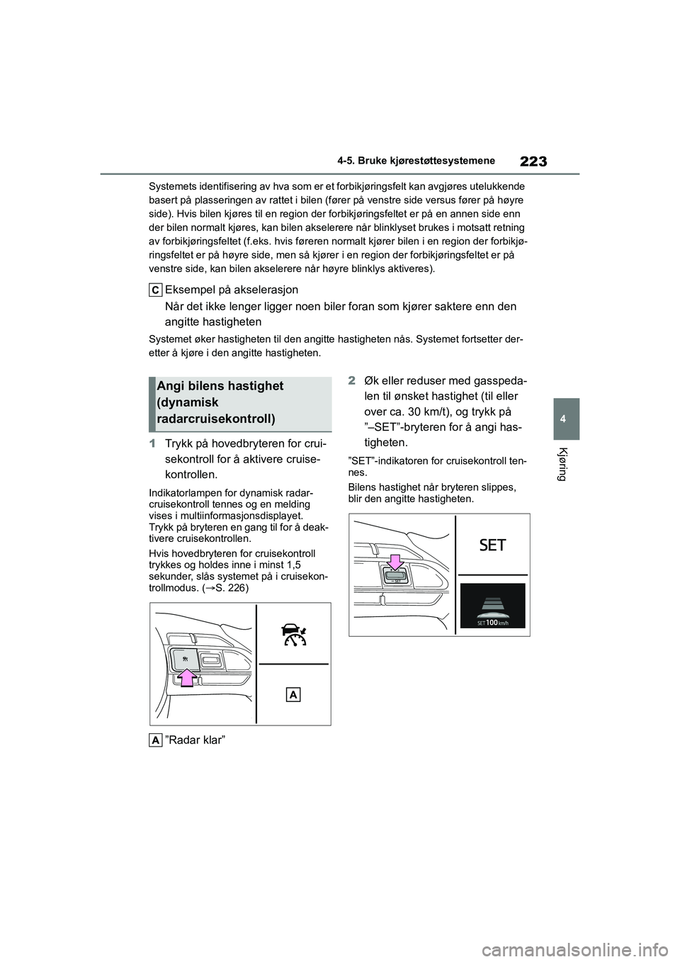 TOYOTA YARIS HATCHBACK 2021 Instruksjoner for bruk (in Norwegian) 223
4
YARIS HV OMK0010NO
4-5. Bruke kjørestøttesystemene
Kjøring
Systemets identifisering av hva som er et forbikjøringsfelt kan avgjøres utelukkende
basert på plasseringen av rattet i bilen (f TOYOTA YARIS HATCHBACK 2021 Instruksjoner for bruk (in Norwegian) 223
4
YARIS HV OMK0010NO
4-5. Bruke kjørestøttesystemene
Kjøring
Systemets identifisering av hva som er et forbikjøringsfelt kan avgjøres utelukkende
basert på plasseringen av rattet i bilen (f