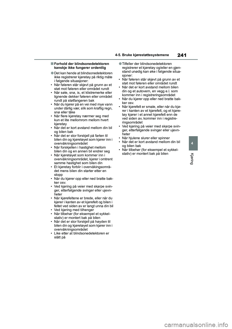 TOYOTA YARIS HATCHBACK 2021 Instruksjoner for bruk (in Norwegian) 241
4
YARIS HV OMK0010NO
4-5. Bruke kjørestøttesystemene
Kjøring
nForhold der blindsonedetektoren
kanskje ikke fungerer ordentlig
lDet kan hende at blindsonedetektoren
ikke registrerer kjøretøy TOYOTA YARIS HATCHBACK 2021 Instruksjoner for bruk (in Norwegian) 241
4
YARIS HV OMK0010NO
4-5. Bruke kjørestøttesystemene
Kjøring
nForhold der blindsonedetektoren
kanskje ikke fungerer ordentlig
lDet kan hende at blindsonedetektoren
ikke registrerer kjøretøy
