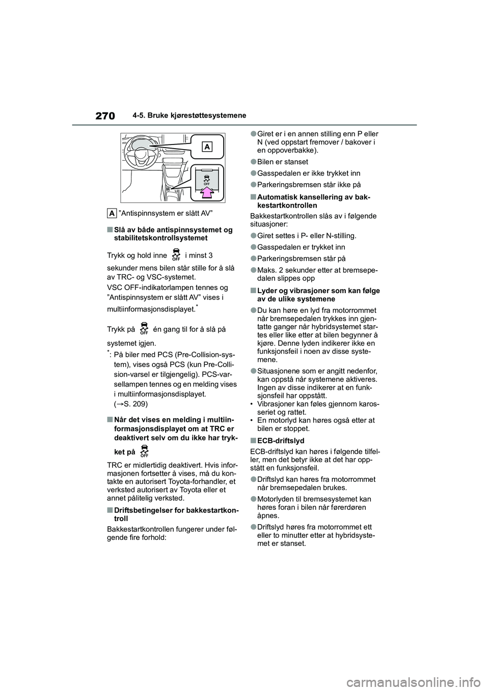 TOYOTA YARIS HATCHBACK 2021  Instruksjoner for bruk (in Norwegian) 270
YARIS HV OMK0010NO
4-5. Bruke kjørestøttesystemene
”Antispinnsystem er slått AV”
nSlå av både antispinnsystemet og 
stabilitetskontrollsystemet
Trykk og hold inne   i minst 3 
sekunder me