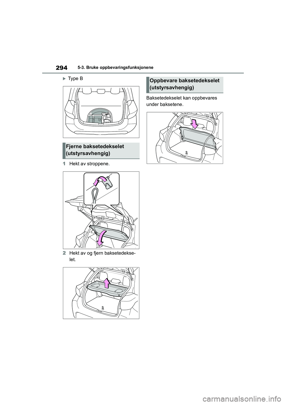 TOYOTA YARIS HATCHBACK 2021 Instruksjoner for bruk (in Norwegian) 294
YARIS HV OMK0010NO
5-3. Bruke oppbevaringsfunksjonene
Type B
1 Hekt av stroppene.
2 Hekt av og fjern baksetedekse-
let. Baksetedekselet kan oppbevares
under baksetene.
Fjerne baksetedekselet
TOYOTA YARIS HATCHBACK 2021 Instruksjoner for bruk (in Norwegian) 294
YARIS HV OMK0010NO
5-3. Bruke oppbevaringsfunksjonene
Type B
1 Hekt av stroppene.
2 Hekt av og fjern baksetedekse-
let. Baksetedekselet kan oppbevares
under baksetene.
Fjerne baksetedekselet