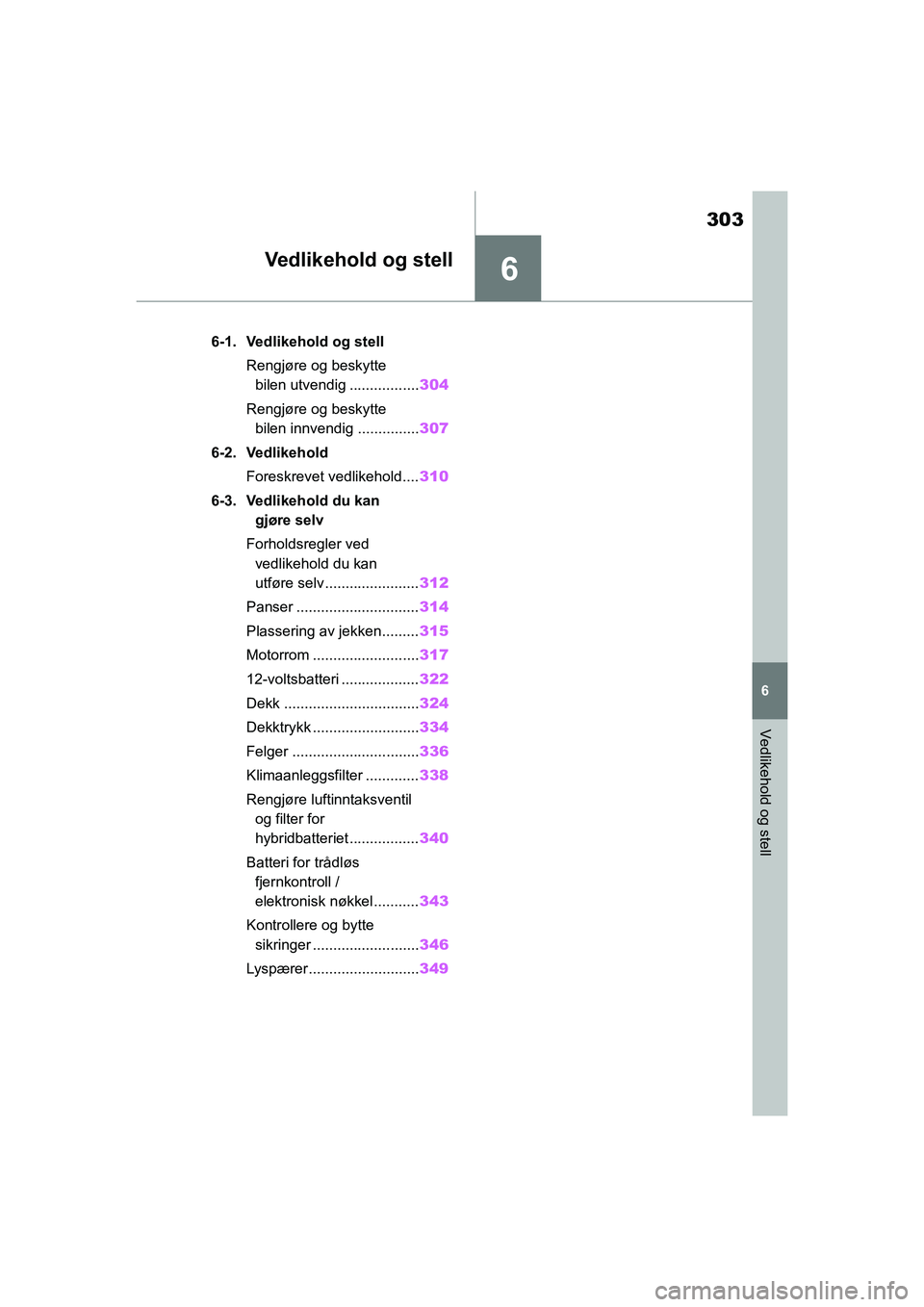 TOYOTA YARIS HATCHBACK 2021 Instruksjoner for bruk (in Norwegian) 6
303
YARIS HV OMK0010NO
6
Vedlikehold og stell
Vedlikehold og stell
6-1. Vedlikehold og stellRengjøre og beskytte bilen utvendig ................. 304
Rengjøre og beskytte bilen innvendig ........ TOYOTA YARIS HATCHBACK 2021 Instruksjoner for bruk (in Norwegian) 6
303
YARIS HV OMK0010NO
6
Vedlikehold og stell
Vedlikehold og stell
6-1. Vedlikehold og stellRengjøre og beskytte bilen utvendig ................. 304
Rengjøre og beskytte bilen innvendig ........