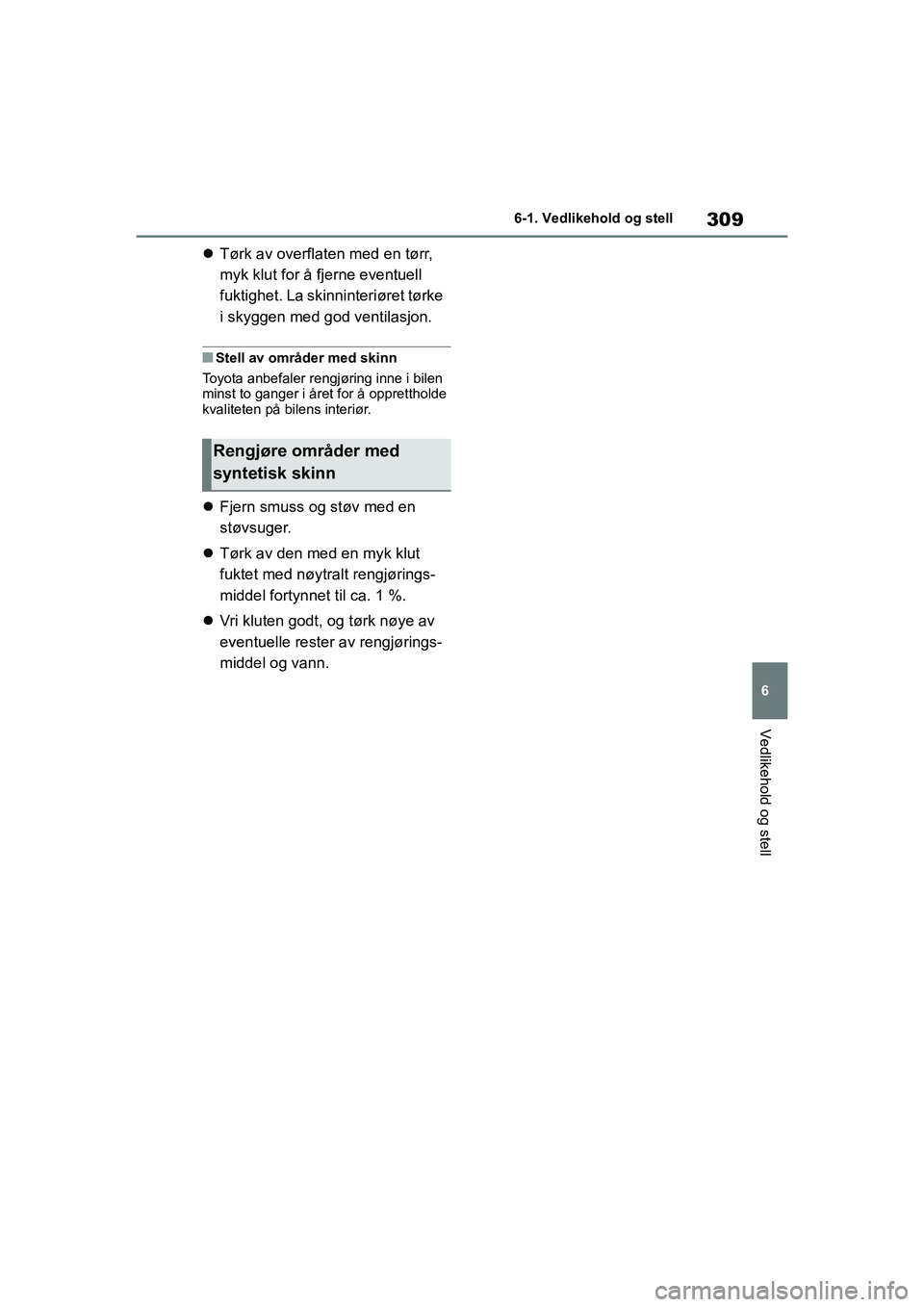 TOYOTA YARIS HATCHBACK 2021 Instruksjoner for bruk (in Norwegian) 309
6
YARIS HV OMK0010NO
6-1. Vedlikehold og stell
Vedlikehold og stell
Tørk av overflaten med en tørr,
myk klut for å fjerne eventuell
fuktighet. La skinninteriøret tørke
i skyggen med god TOYOTA YARIS HATCHBACK 2021 Instruksjoner for bruk (in Norwegian) 309
6
YARIS HV OMK0010NO
6-1. Vedlikehold og stell
Vedlikehold og stell
Tørk av overflaten med en tørr,
myk klut for å fjerne eventuell
fuktighet. La skinninteriøret tørke
i skyggen med god