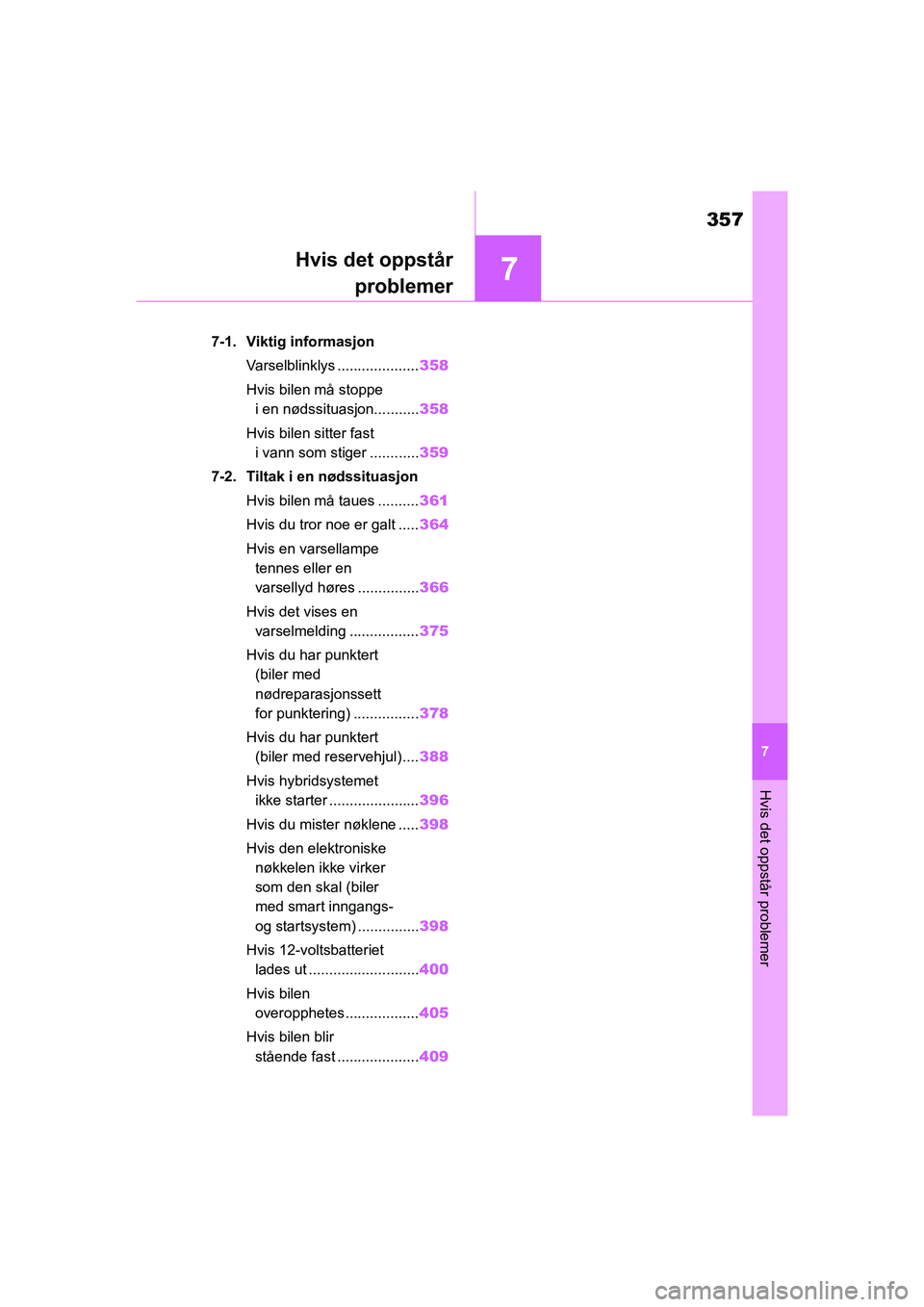 TOYOTA YARIS HATCHBACK 2021 Instruksjoner for bruk (in Norwegian) 7
357
YARIS HV OMK0010NO
7
Hvis det oppstår problemer
Hvis det oppstårproblemer
7-1. Viktig informasjon
Varselblinklys .................... 358
Hvis bilen må stoppe i en nødssituasjon........... TOYOTA YARIS HATCHBACK 2021 Instruksjoner for bruk (in Norwegian) 7
357
YARIS HV OMK0010NO
7
Hvis det oppstår problemer
Hvis det oppstårproblemer
7-1. Viktig informasjon
Varselblinklys .................... 358
Hvis bilen må stoppe i en nødssituasjon...........