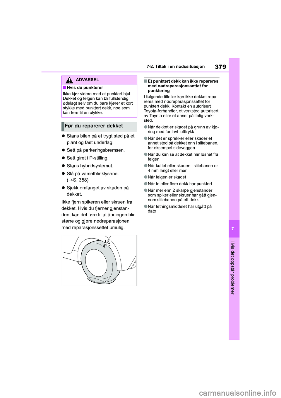 TOYOTA YARIS HATCHBACK 2021 Instruksjoner for bruk (in Norwegian) 379
7
YARIS HV OMK0010NO
7-2. Tiltak i en nødssituasjon
Hvis det oppstår problemer
Stans bilen på et trygt sted på et
plant og fast underlag.
Sett på parkeringsbremsen.
Sett giret i P TOYOTA YARIS HATCHBACK 2021 Instruksjoner for bruk (in Norwegian) 379
7
YARIS HV OMK0010NO
7-2. Tiltak i en nødssituasjon
Hvis det oppstår problemer
Stans bilen på et trygt sted på et
plant og fast underlag.
Sett på parkeringsbremsen.
Sett giret i P