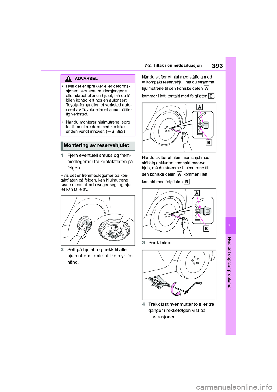 TOYOTA YARIS HATCHBACK 2021 Instruksjoner for bruk (in Norwegian) 393
7
YARIS HV OMK0010NO
7-2. Tiltak i en nødssituasjon
Hvis det oppstår problemer
1Fjern eventuell smuss og frem-
medlegemer fra kontaktflaten på
felgen.
Hvis det er fremmedlegemer på kon-
taktf TOYOTA YARIS HATCHBACK 2021 Instruksjoner for bruk (in Norwegian) 393
7
YARIS HV OMK0010NO
7-2. Tiltak i en nødssituasjon
Hvis det oppstår problemer
1Fjern eventuell smuss og frem-
medlegemer fra kontaktflaten på
felgen.
Hvis det er fremmedlegemer på kon-
taktf