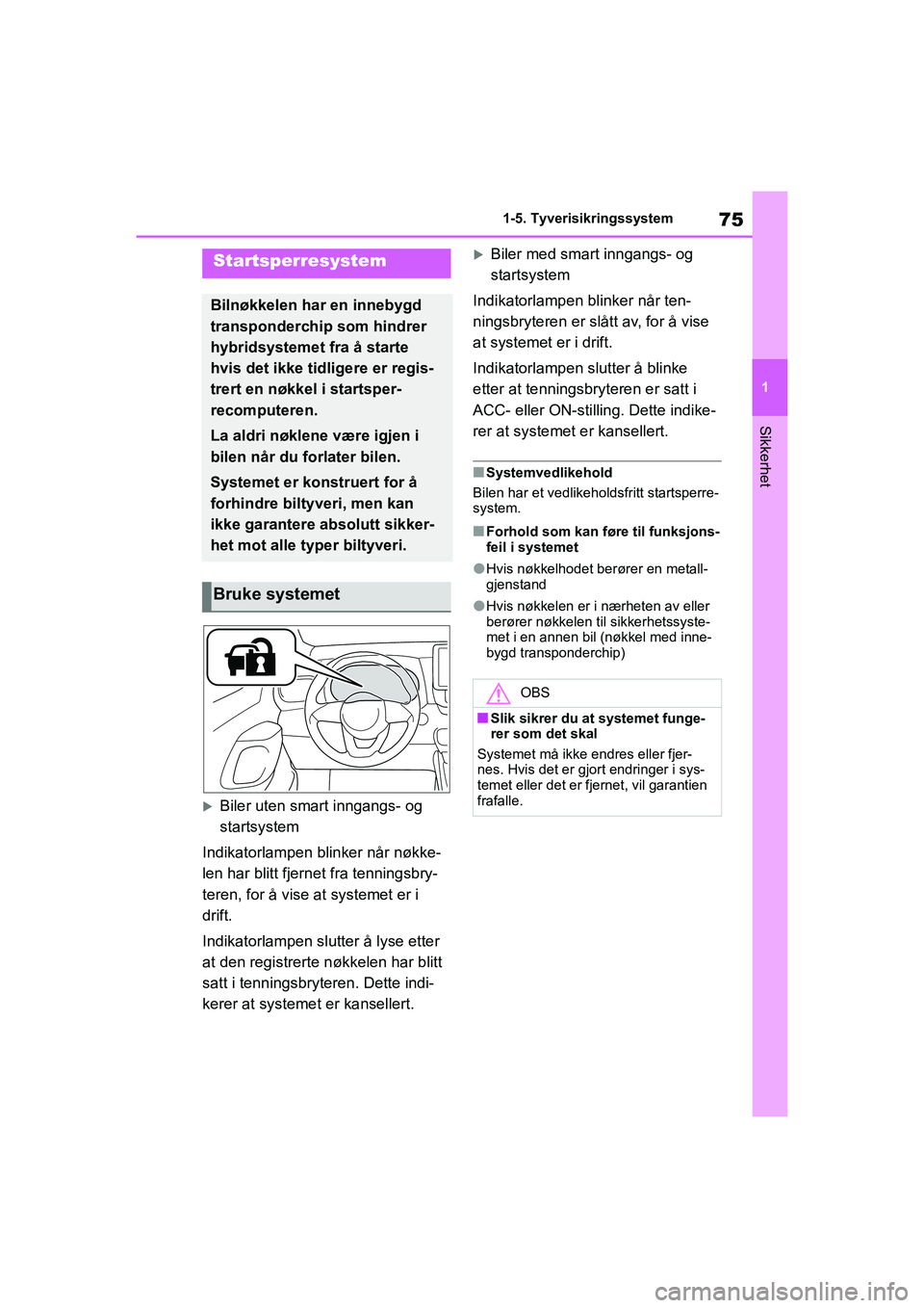 TOYOTA YARIS HATCHBACK 2021 Instruksjoner for bruk (in Norwegian) 75
1
YARIS HV OMK0010NO
1-5. Tyverisikringssystem
Sikkerhet
1-5.Tyverisikringssystem
Biler uten smart inngangs- og
startsystem
Indikatorlampen blinker når nøkke-
len har blitt fjernet fra tennin TOYOTA YARIS HATCHBACK 2021 Instruksjoner for bruk (in Norwegian) 75
1
YARIS HV OMK0010NO
1-5. Tyverisikringssystem
Sikkerhet
1-5.Tyverisikringssystem
Biler uten smart inngangs- og
startsystem
Indikatorlampen blinker når nøkke-
len har blitt fjernet fra tennin