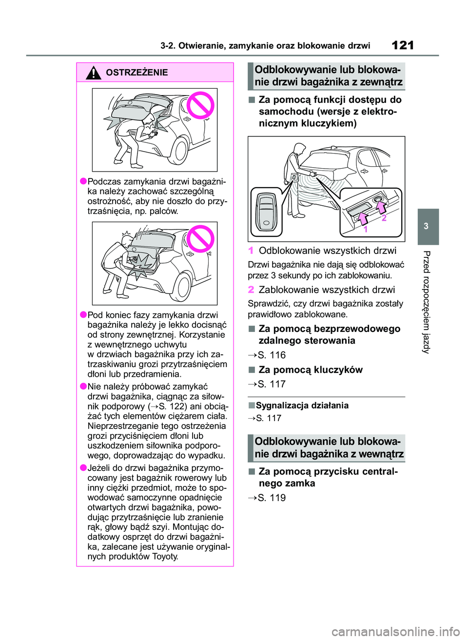 TOYOTA YARIS HATCHBACK 2021  Instrukcja obsługi (in Polish) Za pomocà funkcji dost´pu do
samochodu (wersje z elektro-
nicznym kluczykiem)
1Odblokowanie wszystkich drzwi
Drzwi baga˝nika nie dajà si´ odblokowaç
przez 3 sekundy po ich zablokowaniu.
2Zabloko