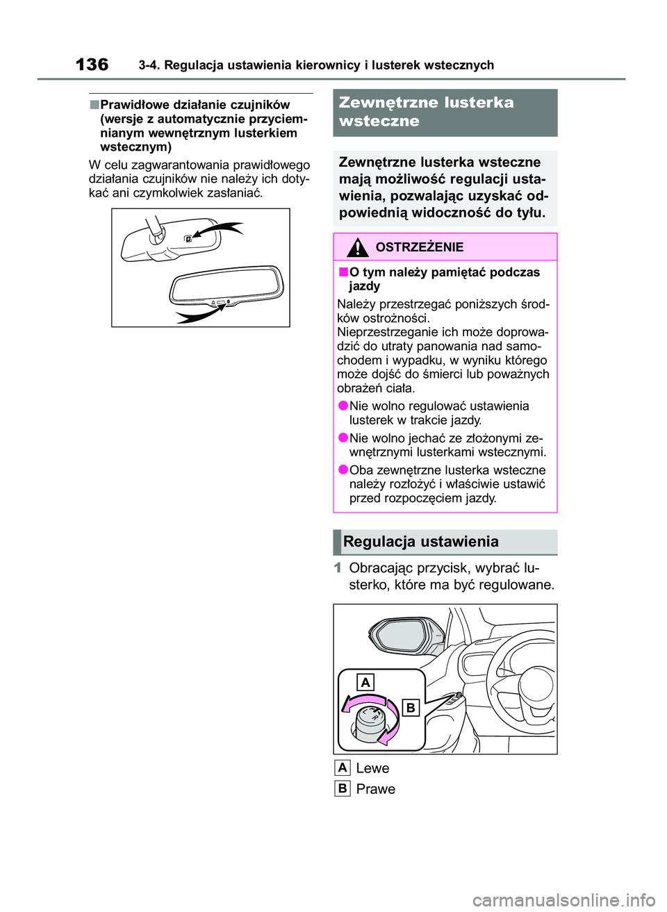 TOYOTA YARIS HATCHBACK 2021  Instrukcja obsługi (in Polish) Prawid∏owe dzia∏anie czujników
(wersje z automatycznie przyciem-
nianym wewn´trznym lusterkiem
wstecznym)
W celu zagwarantowania prawid∏owego
dzia∏ania czujników nie nale˝y ich doty-
kaç 
