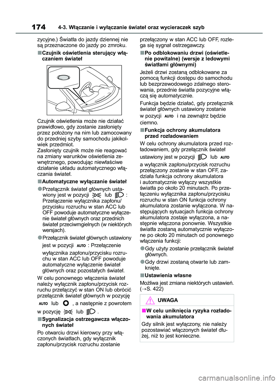 TOYOTA YARIS HATCHBACK 2021  Instrukcja obsługi (in Polish) zycyjne.) Âwiat∏a do jazdy dziennej nie
sà przeznaczone do jazdy po zmroku.
Czujnik oÊwietlenia sterujàcy w∏à-
czaniem Êwiate∏
Czujnik oÊwietlenia mo˝e nie dzia∏aç
prawid∏owo, gdy z