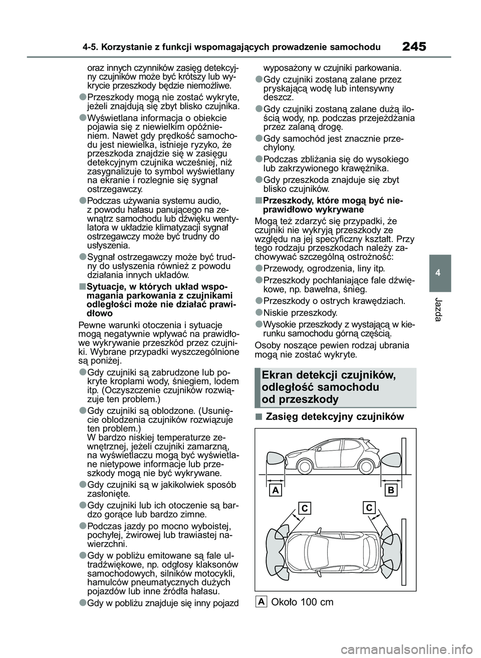 TOYOTA YARIS HATCHBACK 2021  Instrukcja obsługi (in Polish) oraz innych czynników zasi´g detekcyj-
ny czujników mo˝e byç krótszy lub wy-
krycie przeszkody b´dzie niemo˝liwe.
Przeszkody mogà nie zostaç wykryte,
je˝eli znajdujà si´ zbyt blisko czujn