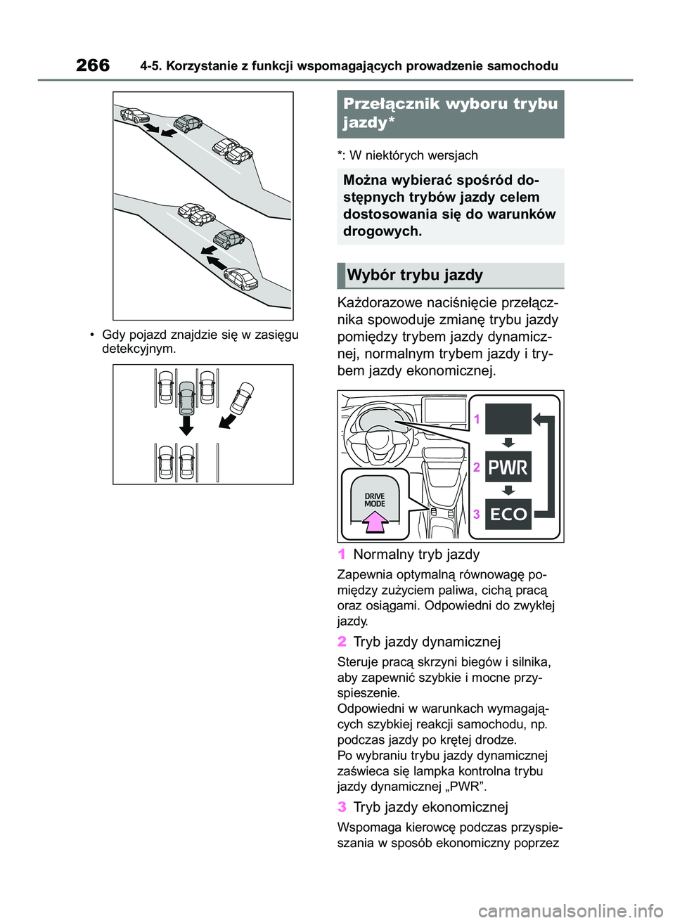 TOYOTA YARIS HATCHBACK 2021  Instrukcja obsługi (in Polish) •  Gdy pojazd znajdzie si´ w zasi´gu
detekcyjnym.*: W niektórych wersjach
Ka˝dorazowe naciÊni´cie prze∏àcz-
nika spowoduje zmian´ trybu jazdy
pomi´dzy trybem jazdy dynamicz-
nej, normalny