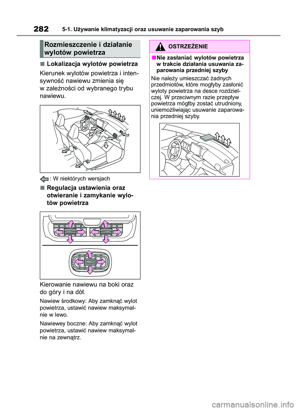 TOYOTA YARIS HATCHBACK 2021  Instrukcja obsługi (in Polish) Lokalizacja wylotów powietrza
Kierunek wylotów powietrza i inten-
sywnoÊç nawiewu zmienia si´
w zale˝noÊci od wybranego trybu
nawiewu.
: W niektórych wersjach
Regulacja ustawienia oraz
otwiera