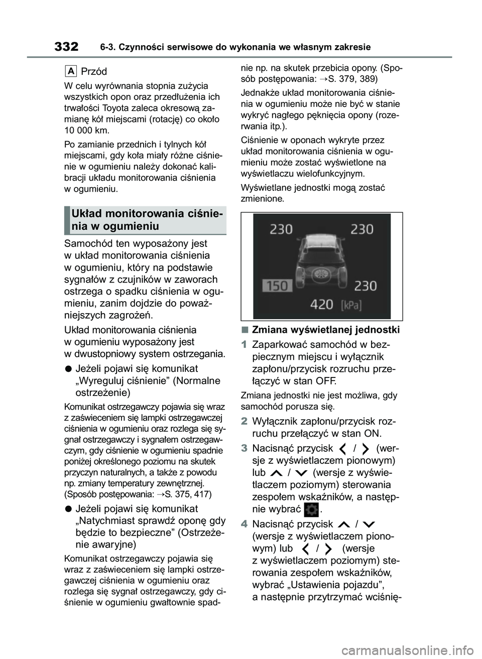 TOYOTA YARIS HATCHBACK 2021  Instrukcja obsługi (in Polish) Przód
W celu wyrównania stopnia zu˝ycia
wszystkich opon oraz przed∏u˝enia ich
trwa∏oÊci Toyota zaleca okresowà za-
mian´ kó∏ miejscami (rotacj´) co oko∏o
10 000 km.
Po zamianie przedn
