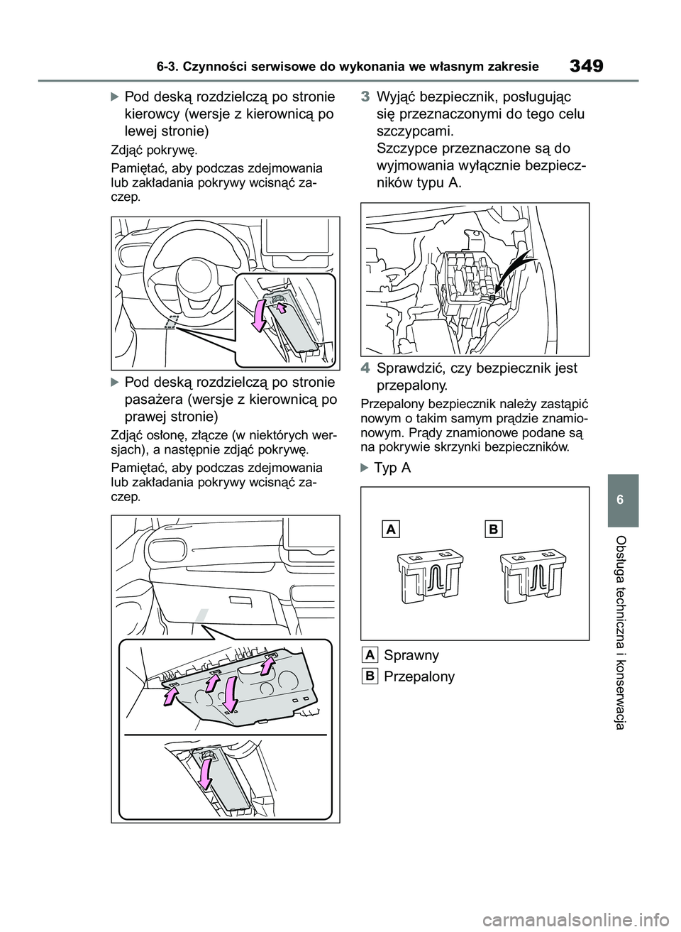 TOYOTA YARIS HATCHBACK 2021  Instrukcja obsługi (in Polish) óPod deskà rozdzielczà po stronie
kierowcy (wersje z kierownicà po
lewej stronie)
Zdjàç pokryw´.
Pami´taç, aby podczas zdejmowania
lub zak∏adania pokrywy wcisnàç za-
czep.
óPod deskà ro