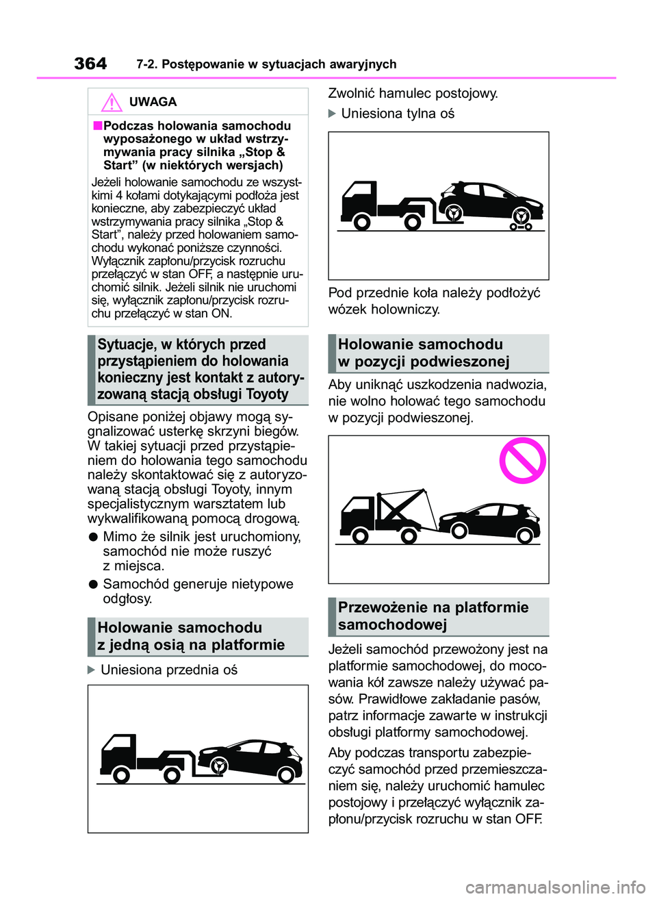 TOYOTA YARIS HATCHBACK 2021  Instrukcja obsługi (in Polish) Opisane poni˝ej objawy mogà sy-
gnalizowaç usterk´ skrzyni biegów.
W takiej sytuacji przed przystàpie-
niem do holowania tego samochodu
nale˝y skontaktowaç si´ z autoryzo-
wanà stacjà obs