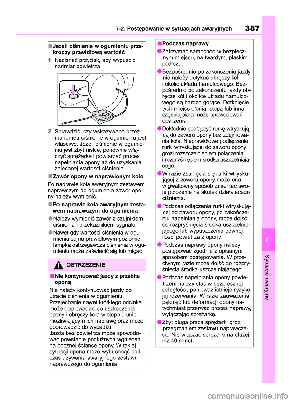 TOYOTA YARIS HATCHBACK 2021  Instrukcja obsługi (in Polish) Je˝eli ciÊnienie w ogumieniu prze-
kroczy prawid∏owà wartoÊç
1Nacisnàç przycisk, aby wypuÊciç
nadmiar powietrza.
2Sprawdziç, czy wskazywane przez
manometr ciÊnienie w ogumieniu jest
w∏a