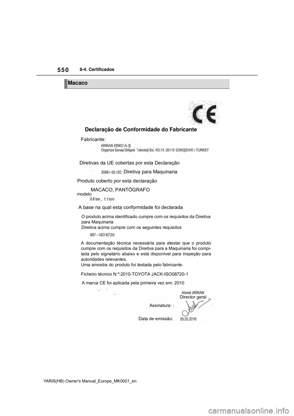 TOYOTA YARIS HATCHBACK 2021 Manual de utilização (in Portuguese) 550
YARIS(HB) Owners Manual_Europe_MK0001_en
8-4. Certificados
Macaco
Declaração de Conformidade do Fabricante
Fabricante:
Diretivas da UE cobertas por esta Declaração
Diretiva para Maquinaria
Pr TOYOTA YARIS HATCHBACK 2021 Manual de utilização (in Portuguese) 550
YARIS(HB) Owners Manual_Europe_MK0001_en
8-4. Certificados
Macaco
Declaração de Conformidade do Fabricante
Fabricante:
Diretivas da UE cobertas por esta Declaração
Diretiva para Maquinaria
Pr