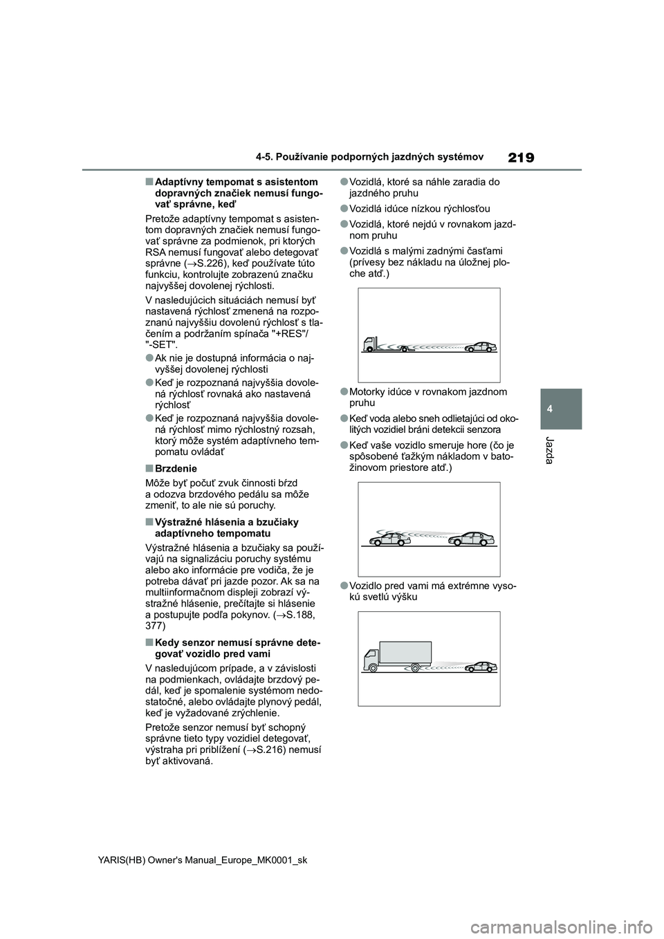 TOYOTA YARIS HATCHBACK 2021  Návod na použitie (in Slovakian) 219
4
YARIS(HB) Owner's Manual_Europe_MK0001_sk
4-5. Používanie podporných jazdných systémov
Jazda
■Adaptívny tempomat s asistentom  
dopravných značiek nemusí fungo- vať správne, ke