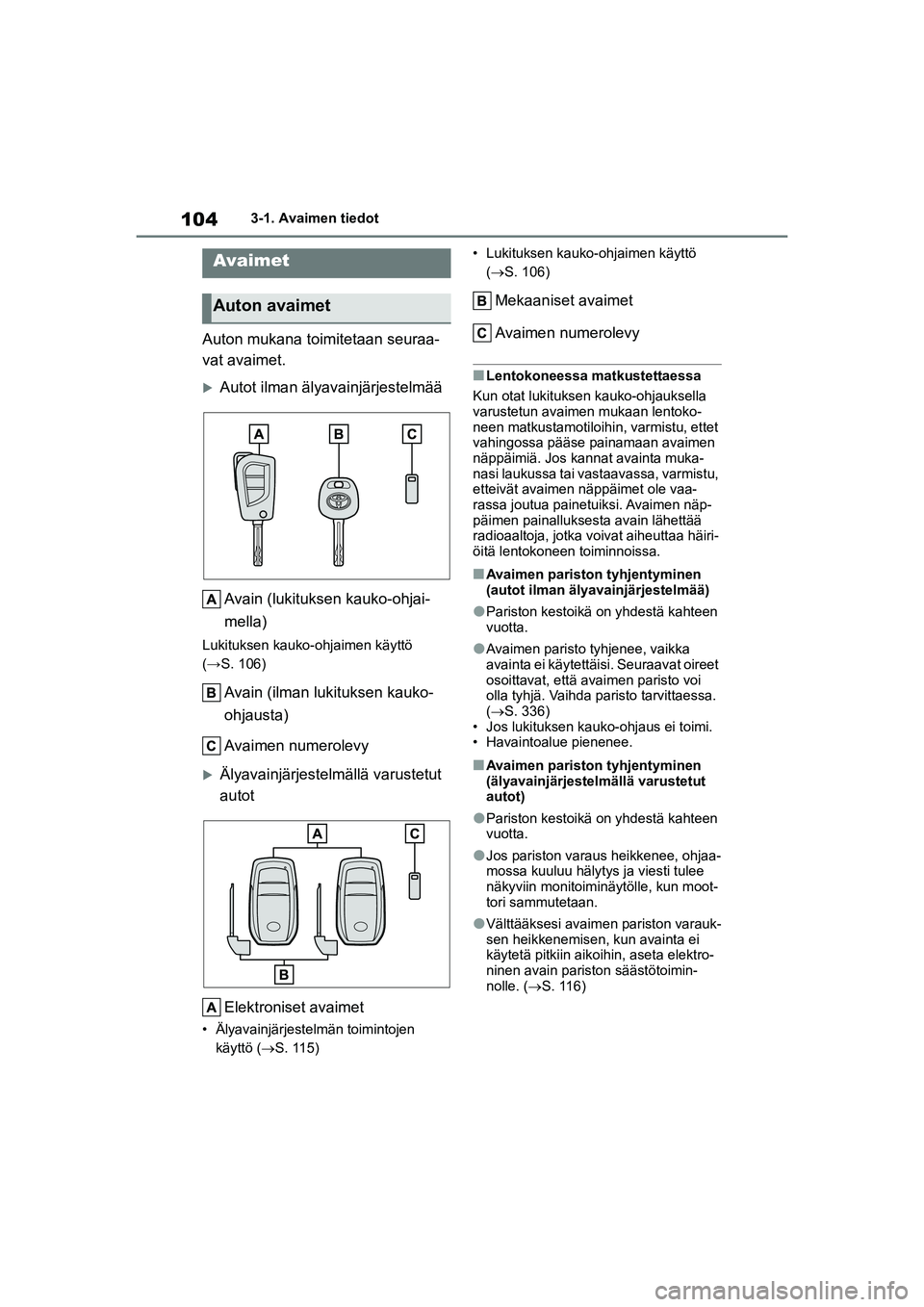 TOYOTA YARIS HATCHBACK 2021 Omistajan Käsikirja (in Finnish) 104
YARIS OMK0001FI
3-1. Avaimen tiedot
3-1.Avaimen tiedot
Auton mukana toimitetaan seuraa-
vat avaimet.
Autot ilman älyavainjärjestelmääAvain (lukituksen kauko-ohjai-
mella)
Lukituksen kauko-o TOYOTA YARIS HATCHBACK 2021 Omistajan Käsikirja (in Finnish) 104
YARIS OMK0001FI
3-1. Avaimen tiedot
3-1.Avaimen tiedot
Auton mukana toimitetaan seuraa-
vat avaimet.
Autot ilman älyavainjärjestelmääAvain (lukituksen kauko-ohjai-
mella)
Lukituksen kauko-o