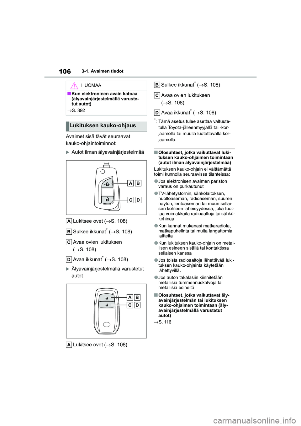 TOYOTA YARIS HATCHBACK 2021 Omistajan Käsikirja (in Finnish) 106
YARIS OMK0001FI
3-1. Avaimen tiedot
Avaimet sisältävät seuraavat
kauko-ohjaintoiminnot:
Autot ilman älyavainjärjestelmääLukitsee ovet ( S. 108)
Sulkee ikkunat
* ( S. 108)
Avaa ov TOYOTA YARIS HATCHBACK 2021 Omistajan Käsikirja (in Finnish) 106
YARIS OMK0001FI
3-1. Avaimen tiedot
Avaimet sisältävät seuraavat
kauko-ohjaintoiminnot:
Autot ilman älyavainjärjestelmääLukitsee ovet ( S. 108)
Sulkee ikkunat
* ( S. 108)
Avaa ov