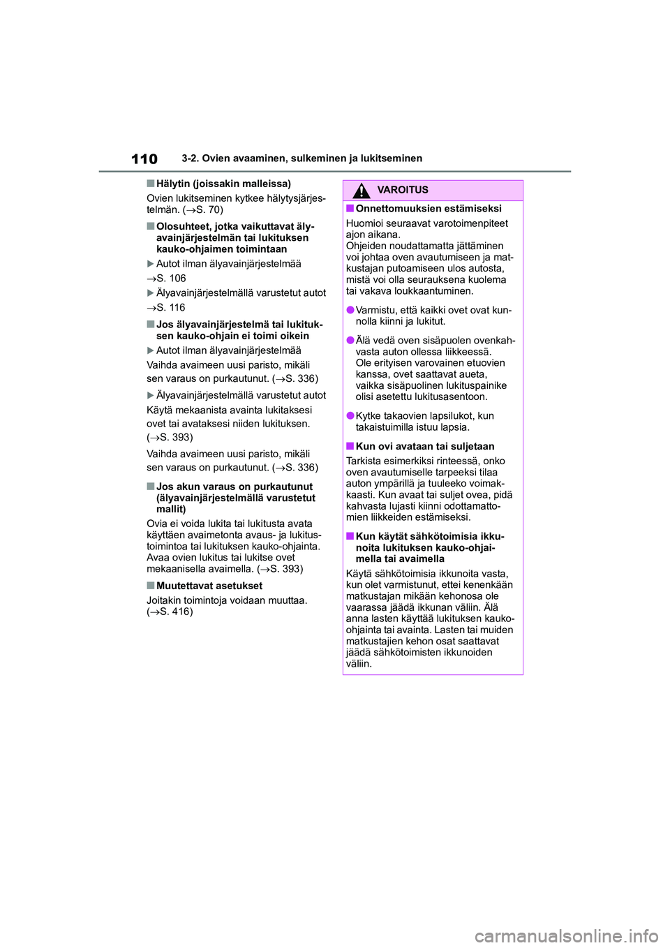 TOYOTA YARIS HATCHBACK 2021 Omistajan Käsikirja (in Finnish) 110
YARIS OMK0001FI
3-2. Ovien avaaminen, sulkeminen ja lukitseminen
nHälytin (joissakin malleissa)
Ovien lukitseminen kytkee hälytysjärjes-
telmän. ( S. 70)
nOlosuhteet, jotka vaikuttavat äly TOYOTA YARIS HATCHBACK 2021 Omistajan Käsikirja (in Finnish) 110
YARIS OMK0001FI
3-2. Ovien avaaminen, sulkeminen ja lukitseminen
nHälytin (joissakin malleissa)
Ovien lukitseminen kytkee hälytysjärjes-
telmän. ( S. 70)
nOlosuhteet, jotka vaikuttavat äly
