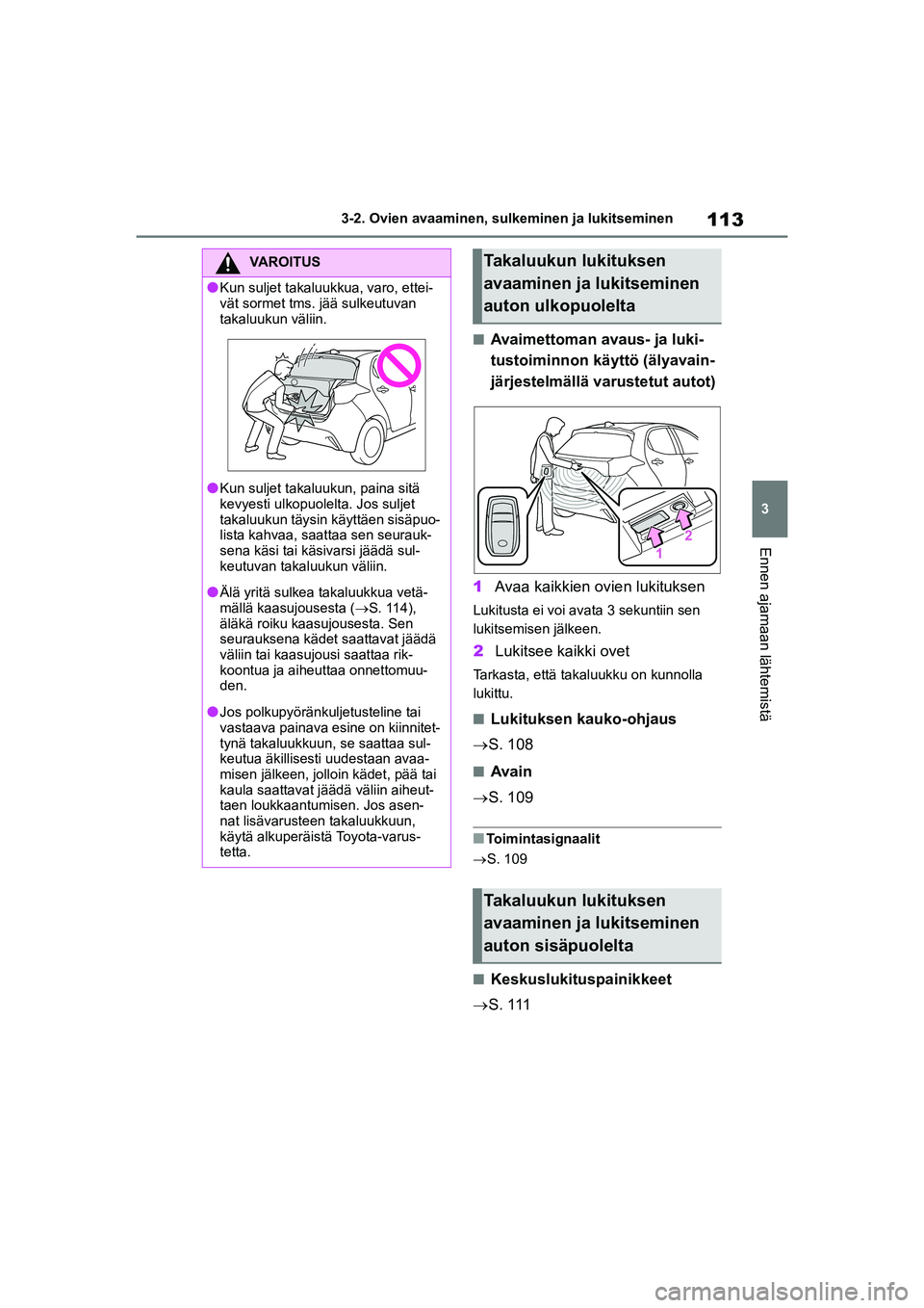TOYOTA YARIS HATCHBACK 2021 Omistajan Käsikirja (in Finnish) 113
3
YARIS OMK0001FI
3-2. Ovien avaaminen, sulkeminen ja lukitseminen
Ennen ajamaan lähtemistä
nAvaimettoman avaus- ja luki-
tustoiminnon käyttö (älyavain-
järjestelmällä varustetut autot)
1 TOYOTA YARIS HATCHBACK 2021 Omistajan Käsikirja (in Finnish) 113
3
YARIS OMK0001FI
3-2. Ovien avaaminen, sulkeminen ja lukitseminen
Ennen ajamaan lähtemistä
nAvaimettoman avaus- ja luki-
tustoiminnon käyttö (älyavain-
järjestelmällä varustetut autot)
1